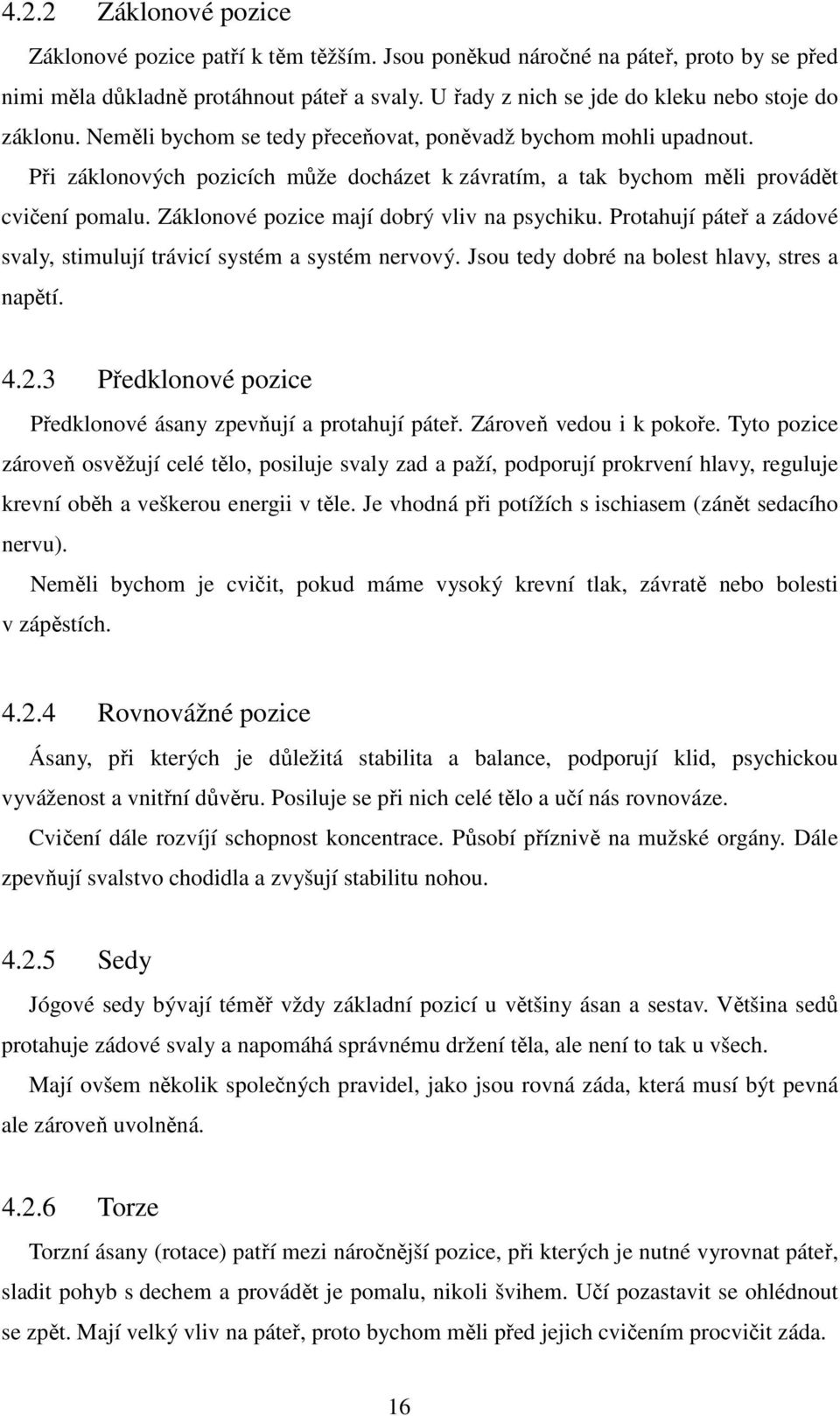 Při záklonových pozicích může docházet k závratím, a tak bychom měli provádět cvičení pomalu. Záklonové pozice mají dobrý vliv na psychiku.