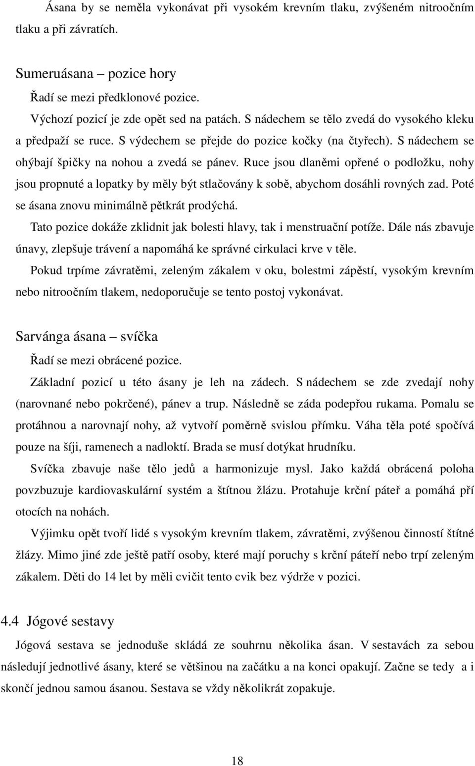 Ruce jsou dlaněmi opřené o podložku, nohy jsou propnuté a lopatky by měly být stlačovány k sobě, abychom dosáhli rovných zad. Poté se ásana znovu minimálně pětkrát prodýchá.