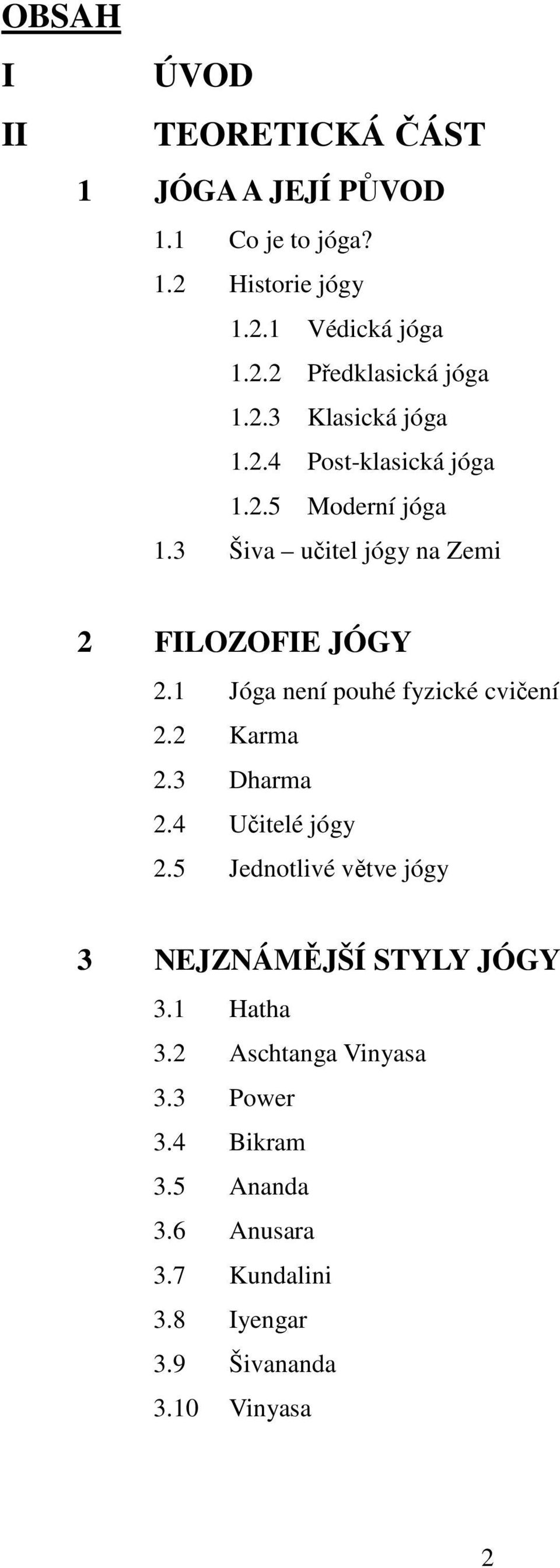 1 Jóga není pouhé fyzické cvičení 2.2 Karma 2.3 Dharma 2.4 Učitelé jógy 2.5 Jednotlivé větve jógy 3 NEJZNÁMĚJŠÍ STYLY JÓGY 3.