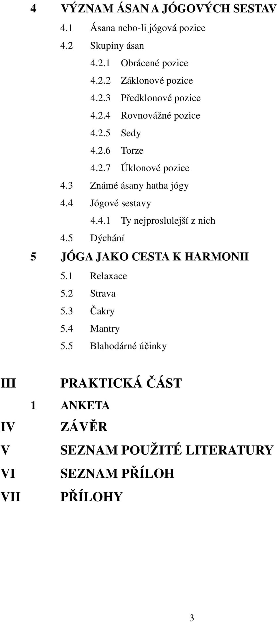 4 Jógové sestavy 4.4.1 Ty nejproslulejší z nich 4.5 Dýchání 5 JÓGA JAKO CESTA K HARMONII 5.1 Relaxace 5.2 Strava 5.3 Čakry 5.