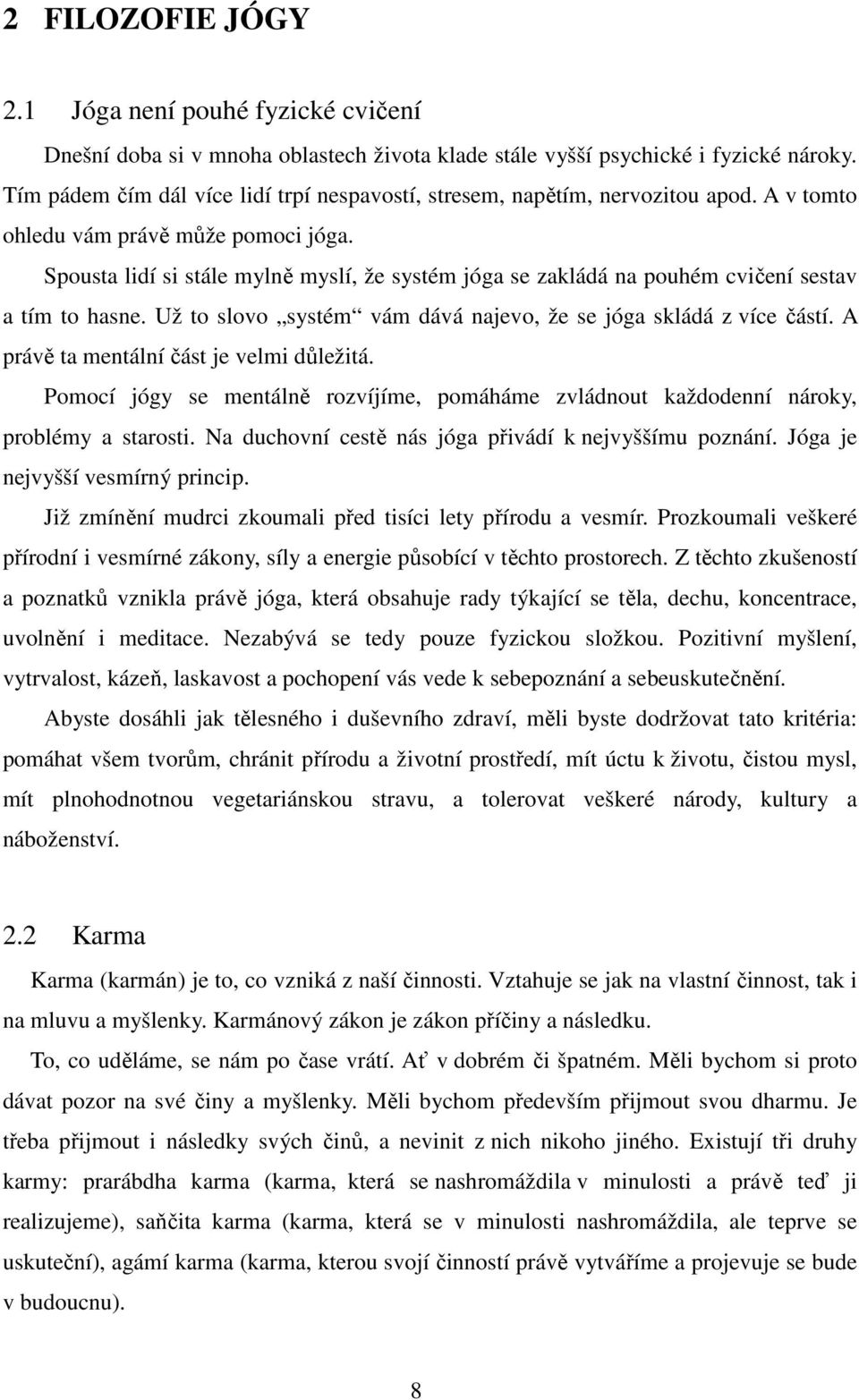 Spousta lidí si stále mylně myslí, že systém jóga se zakládá na pouhém cvičení sestav a tím to hasne. Už to slovo systém vám dává najevo, že se jóga skládá z více částí.