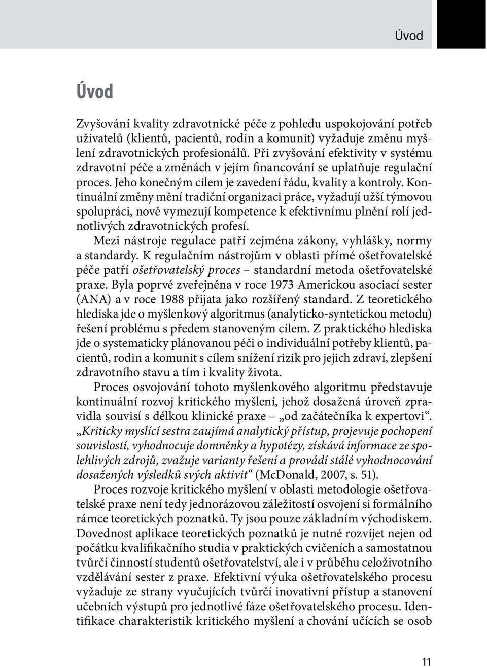 Kontinuální změny mění tradiční organizaci práce, vyžadují užší týmovou spolupráci, nově vymezují kompetence k efektivnímu plnění rolí jednotlivých zdravotnických profesí.