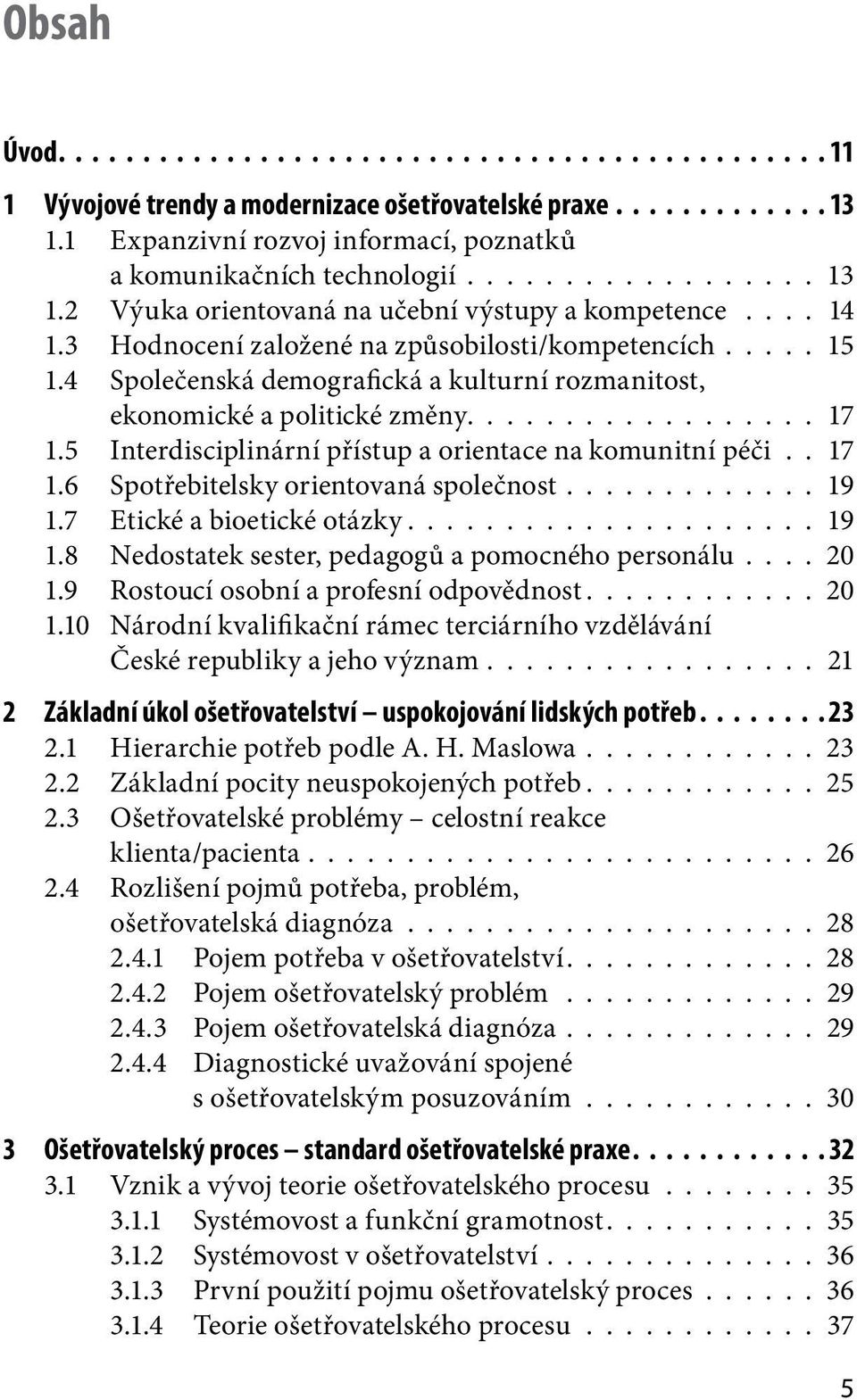 4 Společenská demografická a kulturní rozmanitost, ekonomické a politické změny.................. 17 1.5 Interdisciplinární přístup a orientace na komunitní péči.. 17 1.6 Spotřebitelsky orientovaná společnost.