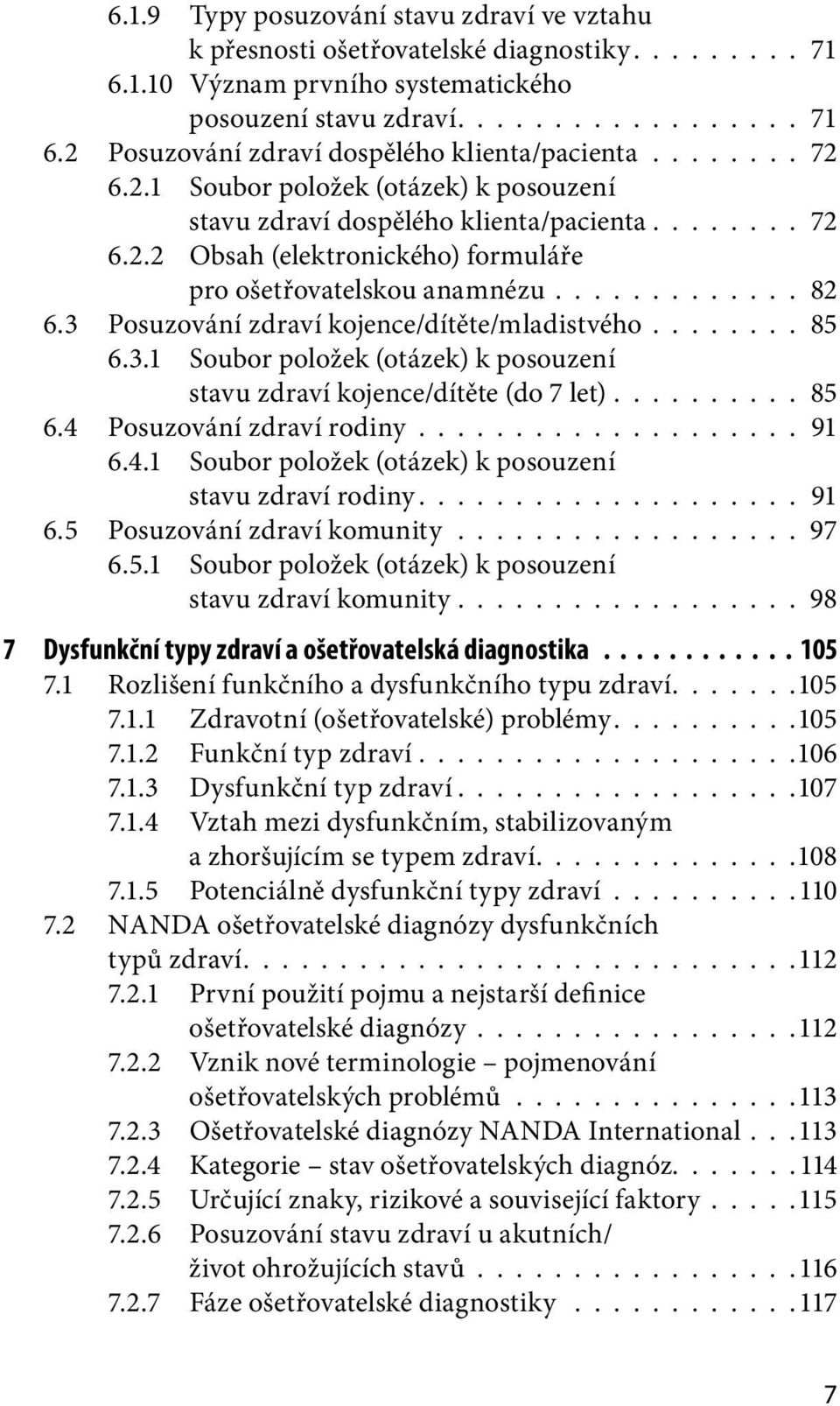 3 Posuzování zdraví kojence/dítěte/mladistvého........ 85 6.3.1 Soubor položek (otázek) k posouzení stavu zdraví kojence/dítěte (do 7 let).......... 85 6.4 Posuzování zdraví rodiny.................... 91 6.