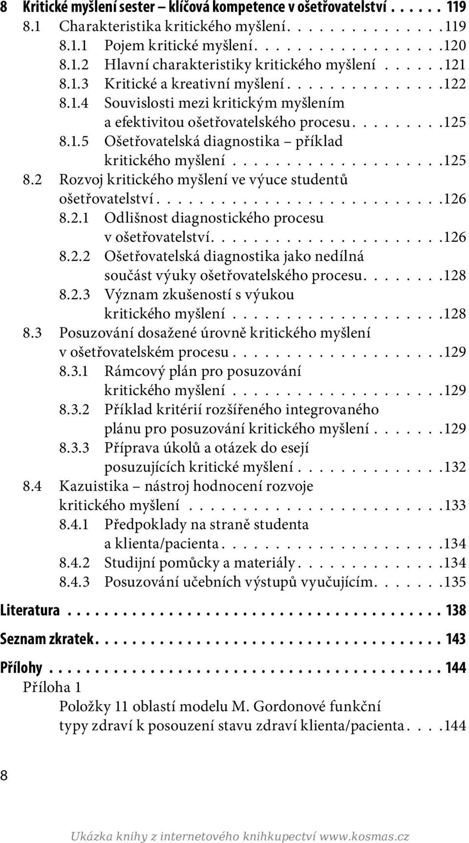 ...................125 8.2 Rozvoj kritického myšlení ve výuce studentů ošetřovatelství.......................... 126 8.2.1 Odlišnost diagnostického procesu v ošetřovatelství..................... 126 8.2.2 Ošetřovatelská diagnostika jako nedílná součást výuky ošetřovatelského procesu.