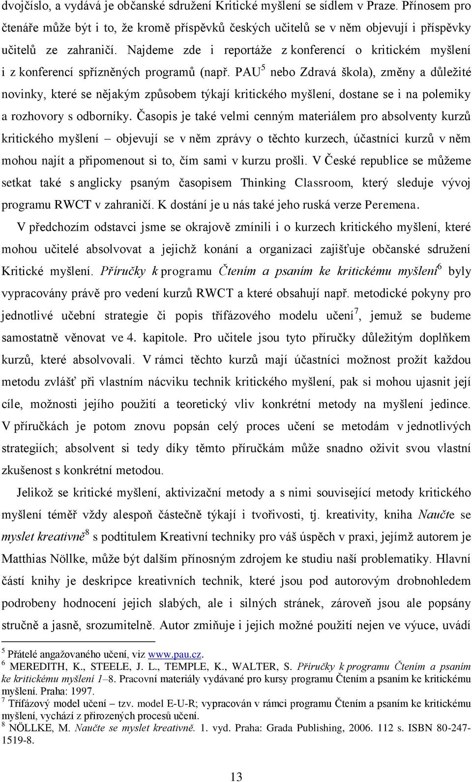 PAU 5 nebo Zdravá škola), změny a důležité novinky, které se nějakým způsobem týkají kritického myšlení, dostane se i na polemiky a rozhovory s odborníky.