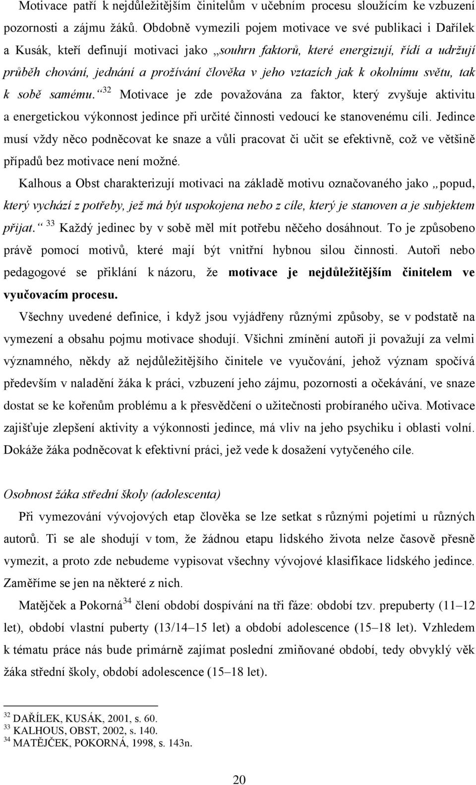 vztazích jak k okolnímu světu, tak k sobě samému. 32 Motivace je zde považována za faktor, který zvyšuje aktivitu a energetickou výkonnost jedince při určité činnosti vedoucí ke stanovenému cíli.