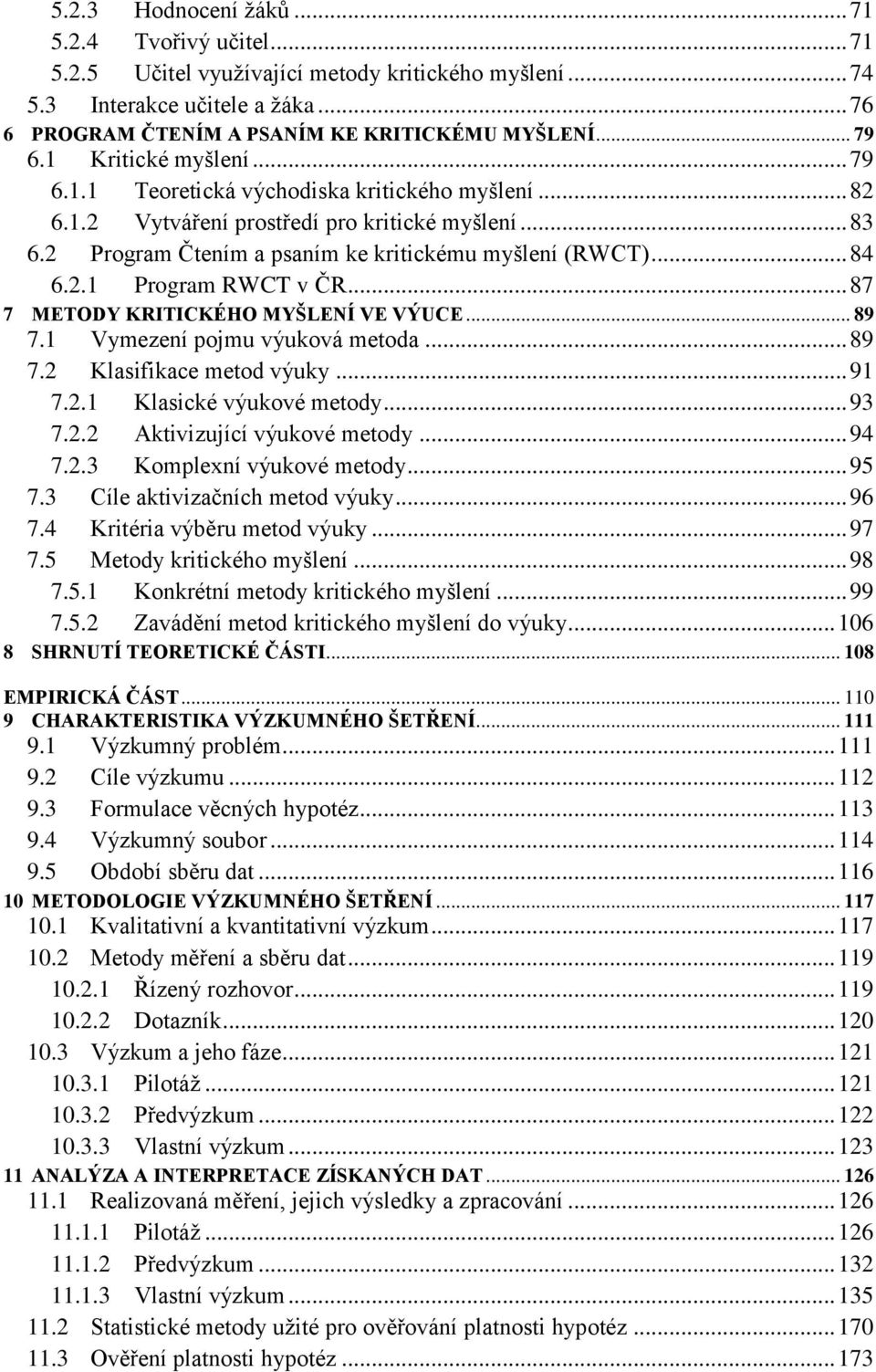 .. 87 7 METODY KRITICKÉHO MYŠLENÍ VE VÝUCE... 89 7.1 Vymezení pojmu výuková metoda... 89 7.2 Klasifikace metod výuky... 91 7.2.1 Klasické výukové metody... 93 7.2.2 Aktivizující výukové metody... 94 7.