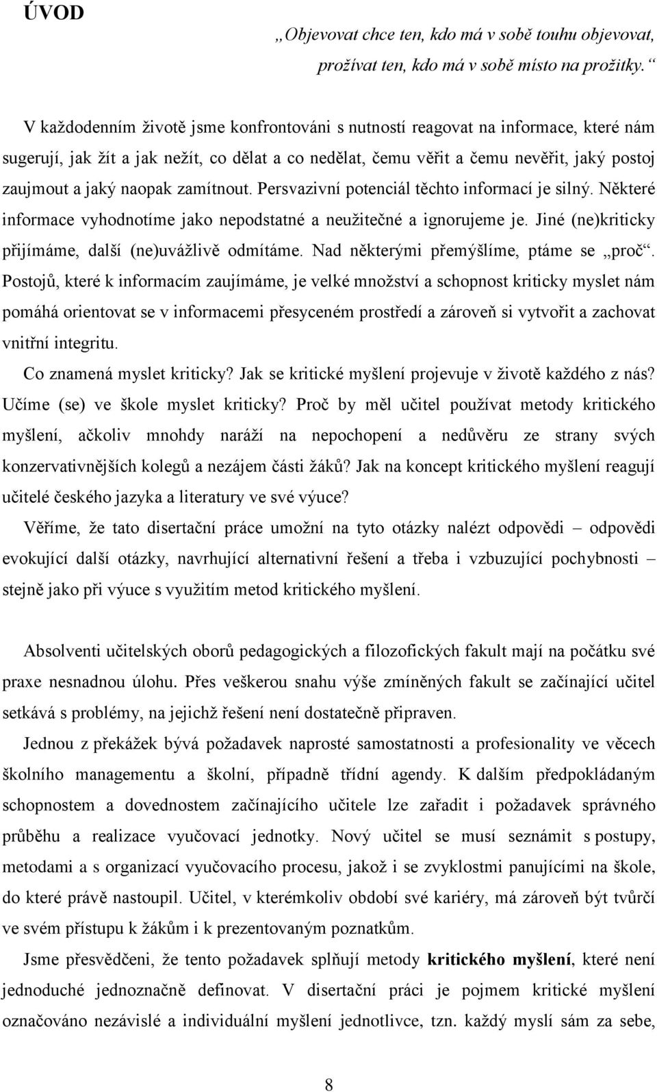 zamítnout. Persvazivní potenciál těchto informací je silný. Některé informace vyhodnotíme jako nepodstatné a neužitečné a ignorujeme je. Jiné (ne)kriticky přijímáme, další (ne)uvážlivě odmítáme.