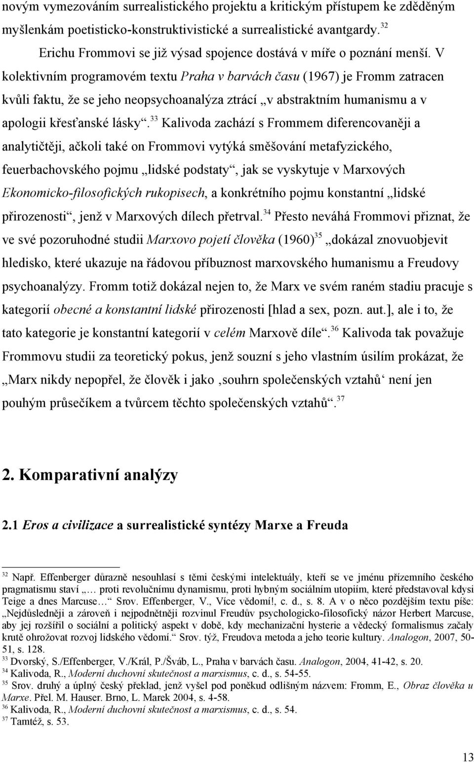 V kolektivním programovém textu Praha v barvách času (1967) je Fromm zatracen kvůli faktu, že se jeho neopsychoanalýza ztrácí v abstraktním humanismu a v apologii křesťanské lásky.