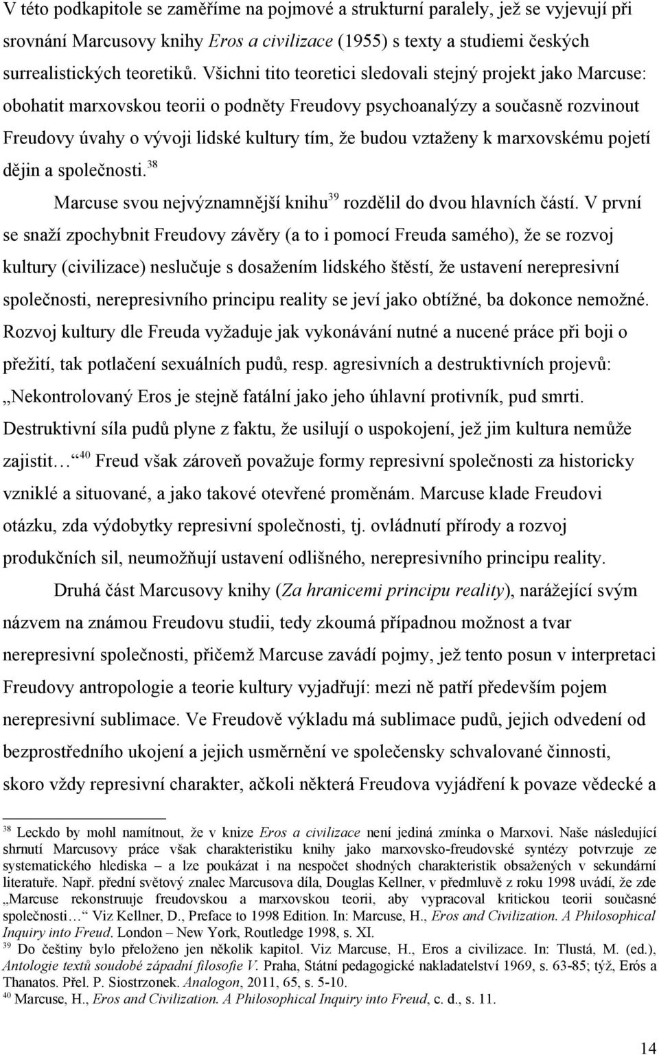 vztaženy k marxovskému pojetí dějin a společnosti. 38 Marcuse svou nejvýznamnější knihu 39 rozdělil do dvou hlavních částí.