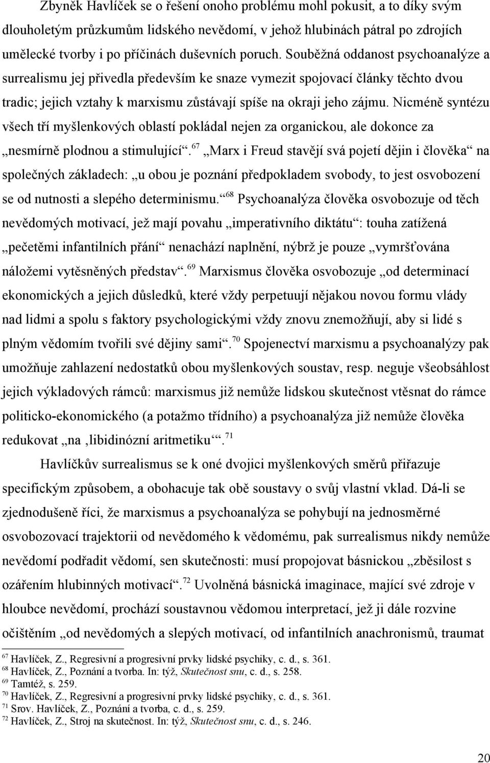 Nicméně syntézu všech tří myšlenkových oblastí pokládal nejen za organickou, ale dokonce za nesmírně plodnou a stimulující.