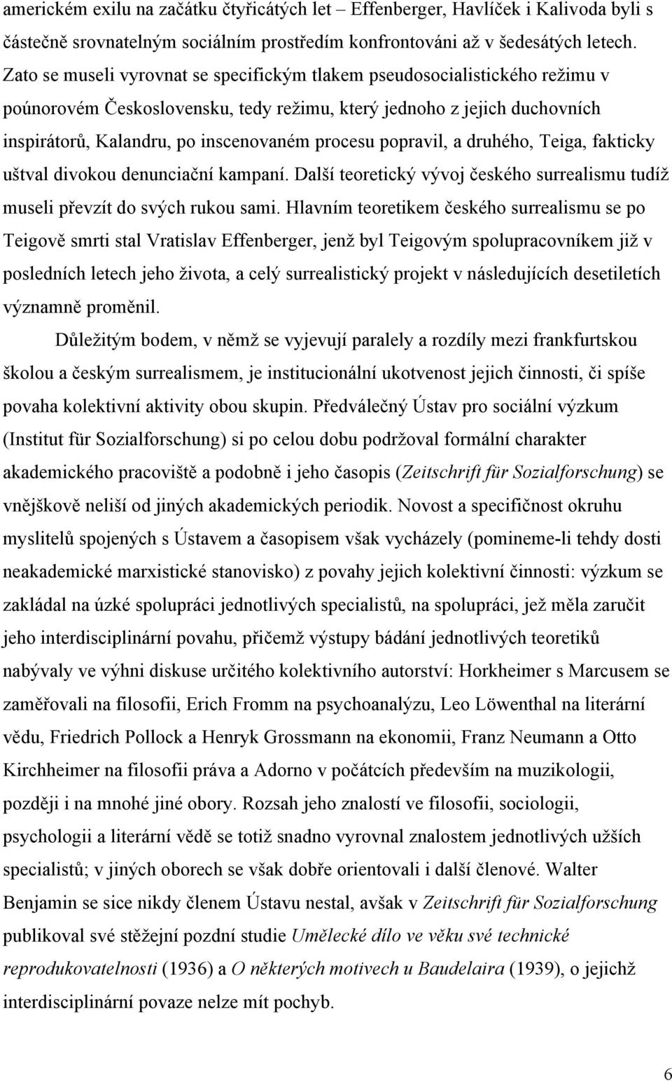 popravil, a druhého, Teiga, fakticky uštval divokou denunciační kampaní. Další teoretický vývoj českého surrealismu tudíž museli převzít do svých rukou sami.