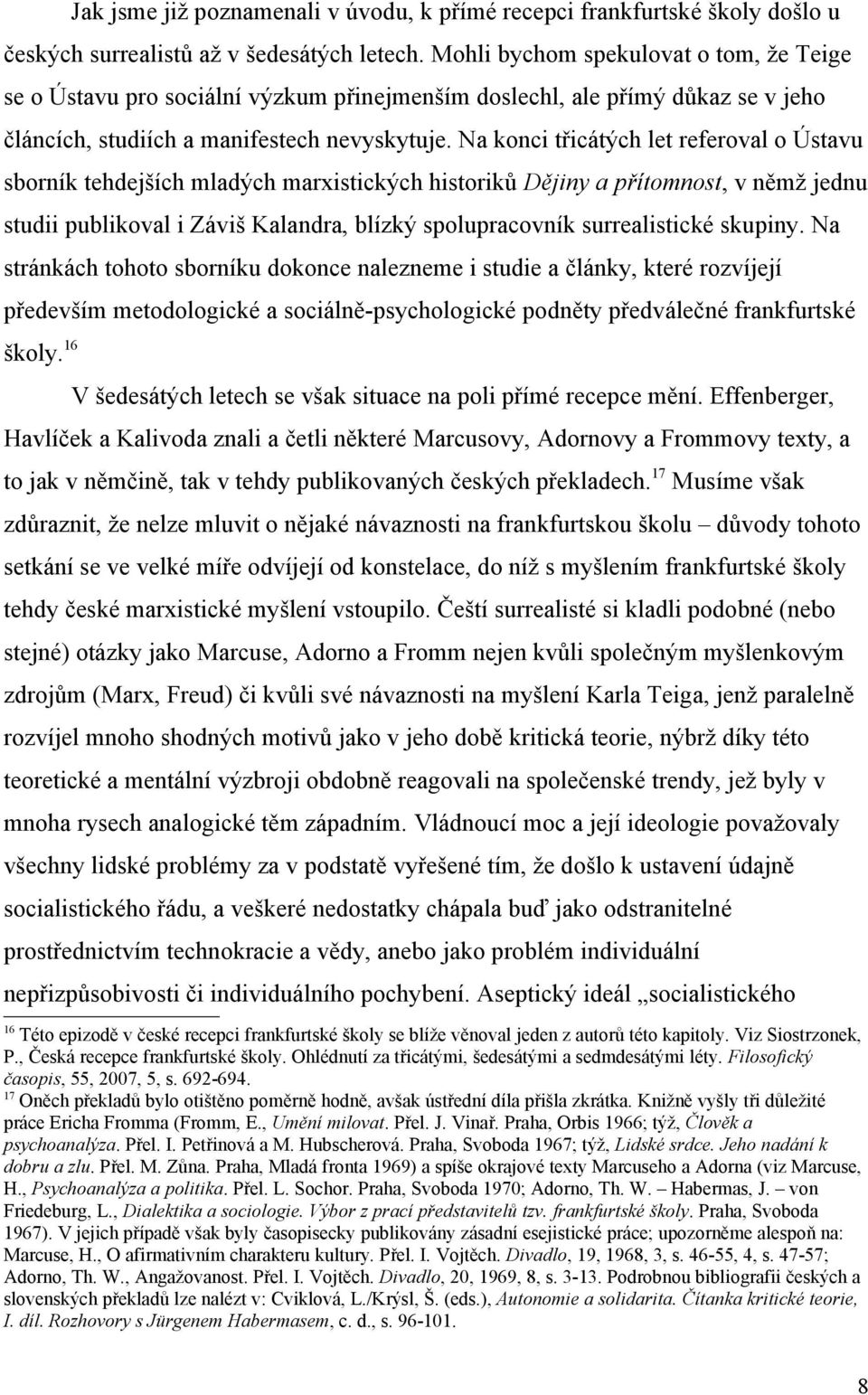 Mohli bychom spekulovat o tom, že Teige se o Ústavu pro sociální výzkum přinejmenším doslechl, ale přímý důkaz se v jeho článcích, studiích a manifestech nevyskytuje.