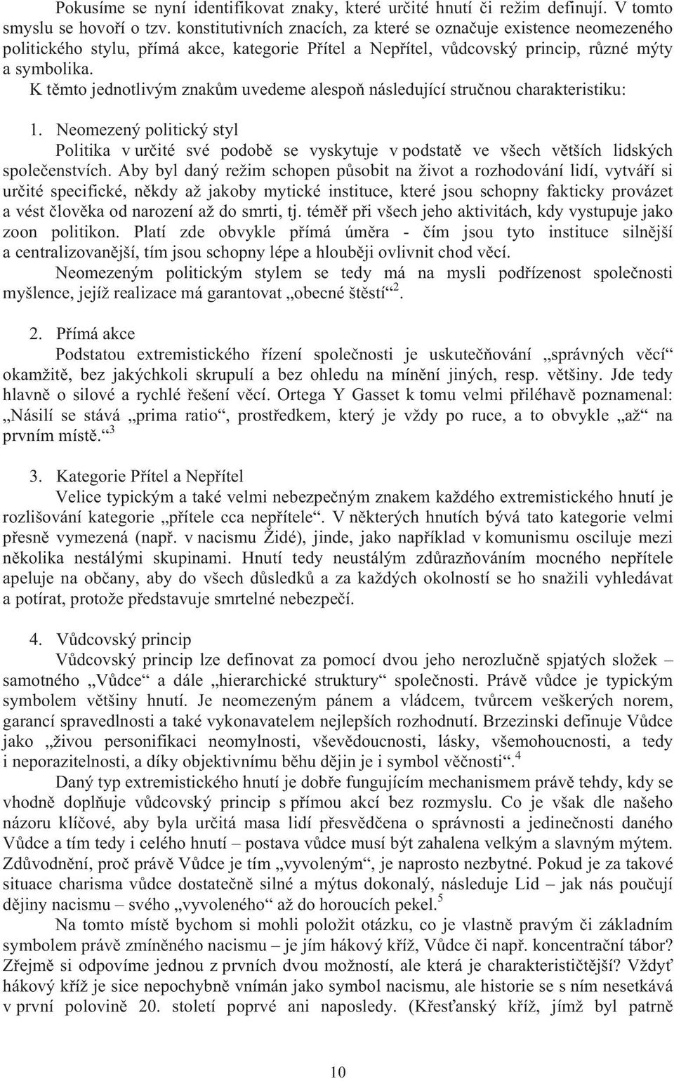 K t mto jednotlivým znak m uvedeme alespo následující stru nou charakteristiku: 1. Neomezený politický styl Politika v ur ité své podob se vyskytuje v podstat ve všech v tších lidských spole enstvích.