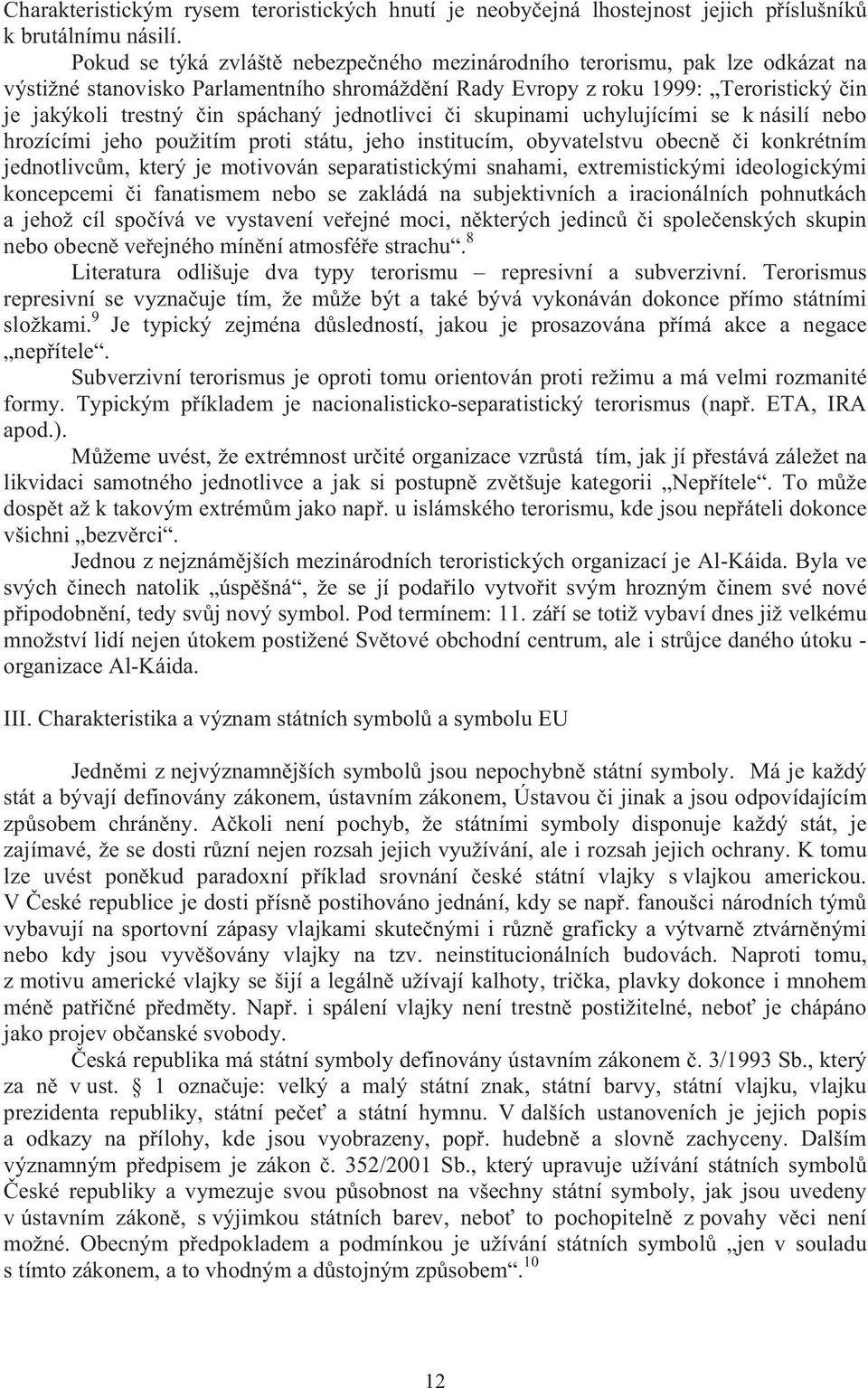 jednotlivci i skupinami uchylujícími se k násilí nebo hrozícími jeho použitím proti státu, jeho institucím, obyvatelstvu obecn i konkrétním jednotlivc m, který je motivován separatistickými snahami,