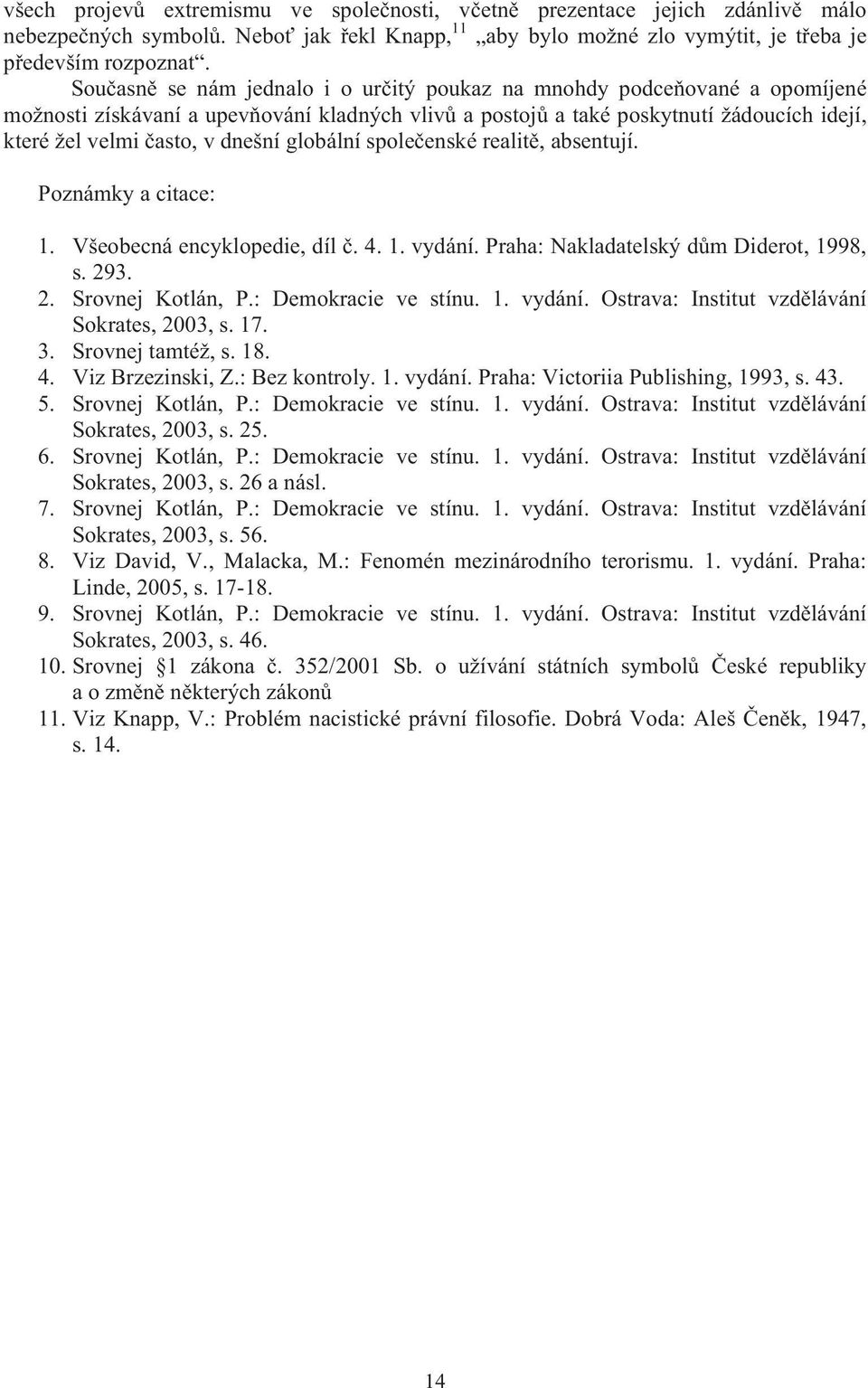 globální spole enské realit, absentují. Poznámky a citace: 1. Všeobecná encyklopedie, díl. 4. 1. vydání. Praha: Nakladatelský d m Diderot, 1998, s. 293. 2. Srovnej Kotlán, P.: Demokracie ve stínu. 1. vydání. Ostrava: Institut vzd lávání Sokrates, 2003, s.