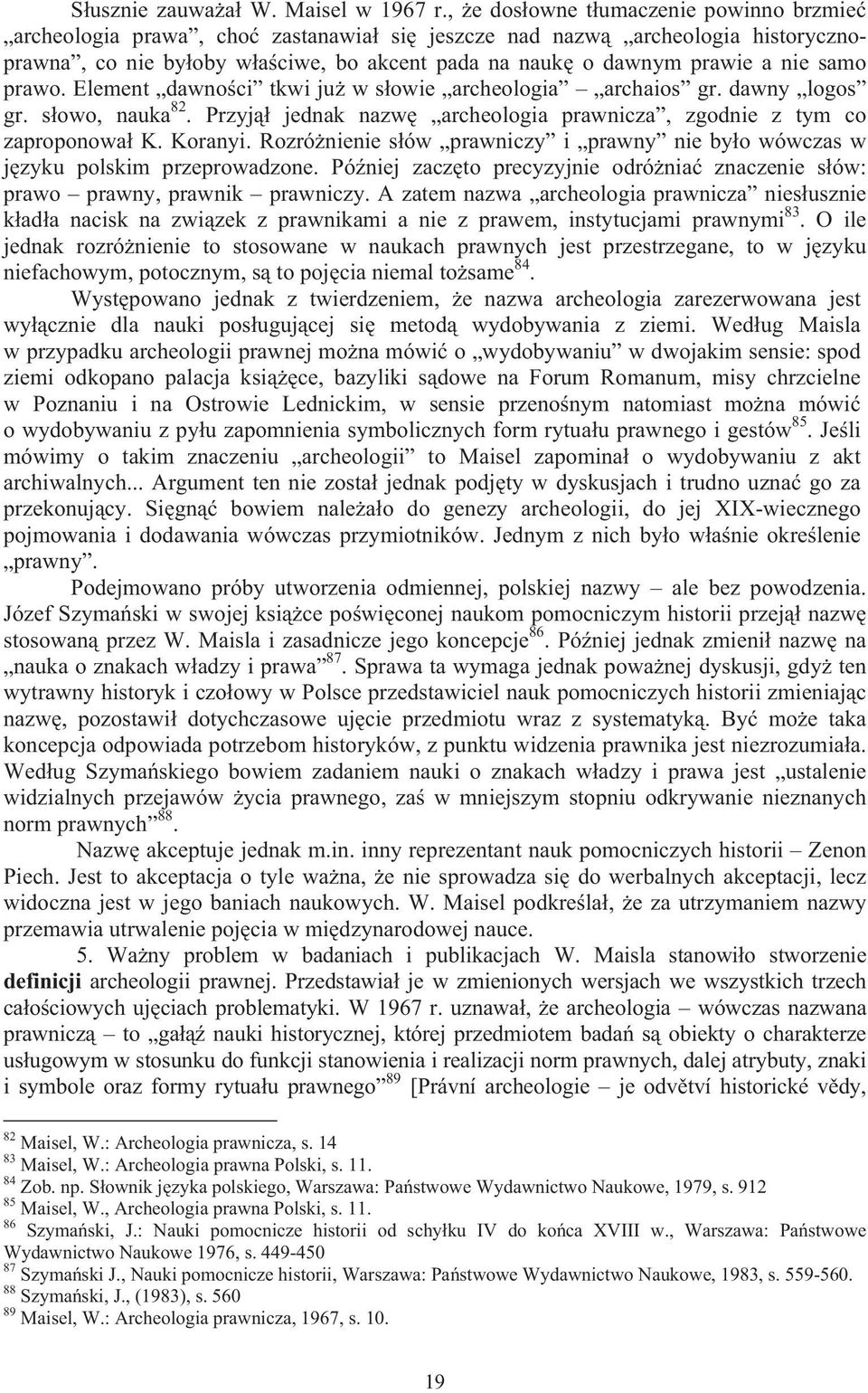 prawo. Element dawno ci tkwi ju w s owie archeologia archaios gr. dawny logos gr. s owo, nauka 82. Przyj jednak nazw archeologia prawnicza, zgodnie z tym co zaproponowa K. Koranyi.