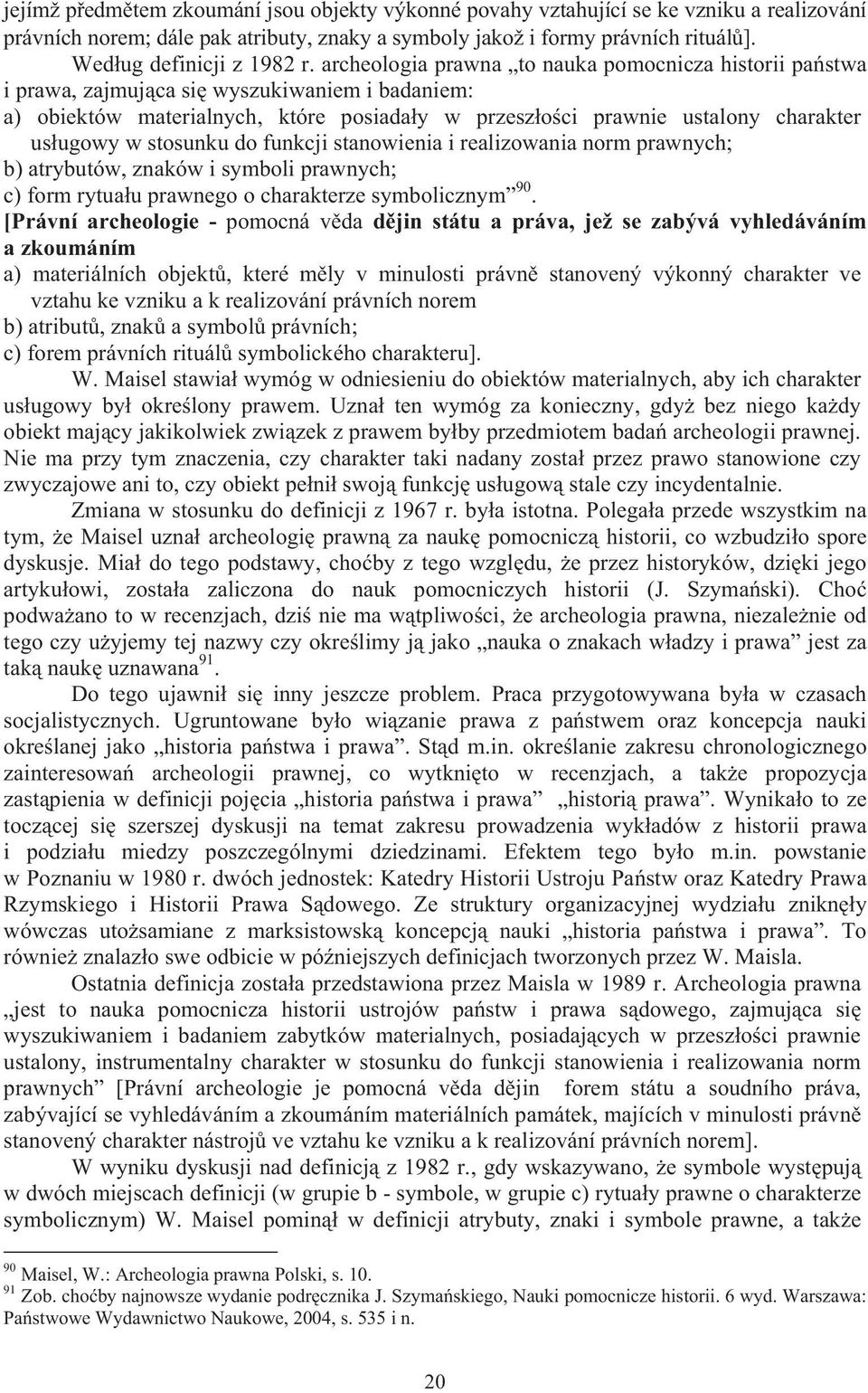 archeologia prawna to nauka pomocnicza historii pa stwa i prawa, zajmuj ca si wyszukiwaniem i badaniem: a) obiektów materialnych, które posiada y w przesz o ci prawnie ustalony charakter us ugowy w