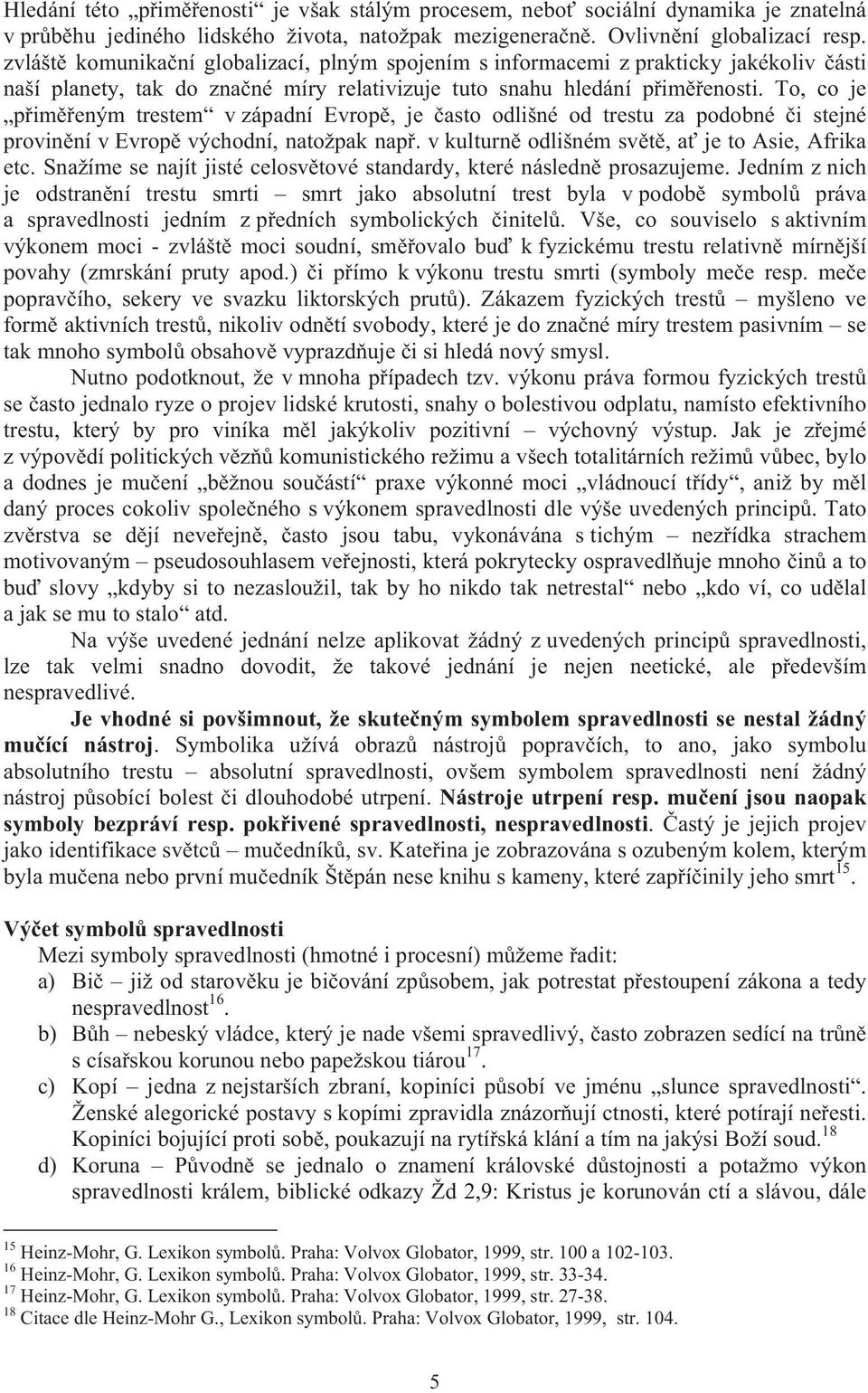 To, co je p im eným trestem v západní Evrop, je asto odlišné od trestu za podobné i stejné provin ní v Evrop východní, natožpak nap. v kulturn odlišném sv t, a je to Asie, Afrika etc.