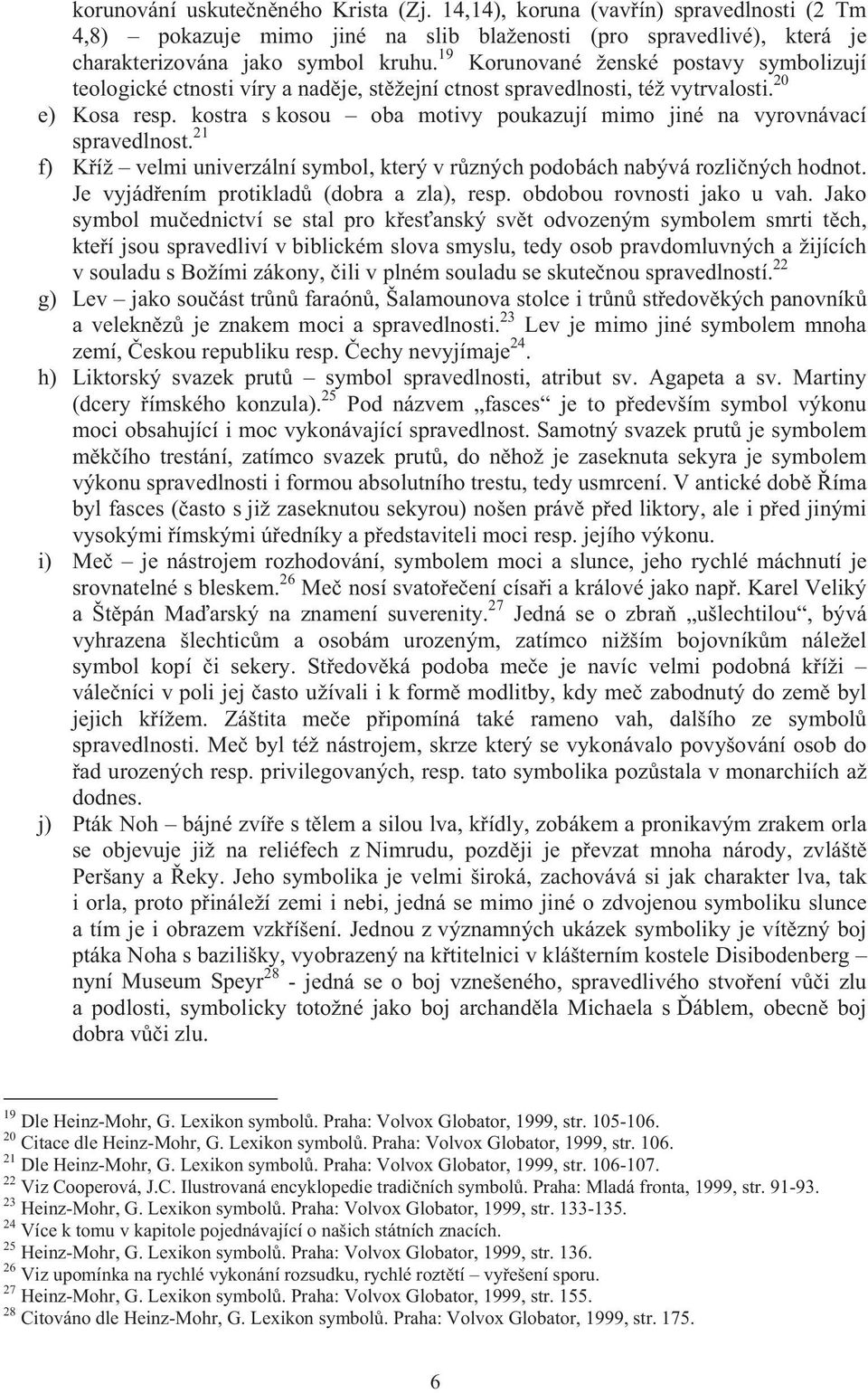 kostra s kosou oba motivy poukazují mimo jiné na vyrovnávací spravedlnost. 21 f) K íž velmi univerzální symbol, který v r zných podobách nabývá rozli ných hodnot.