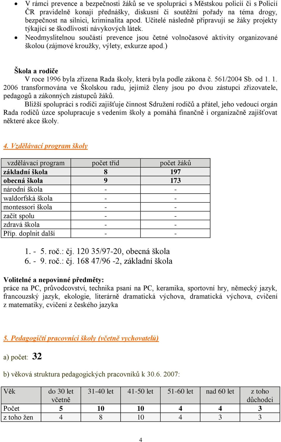 Neodmyslitelnou součástí prevence jsou četné volnočasové aktivity organizované školou (zájmové krouţky, výlety, exkurze apod.