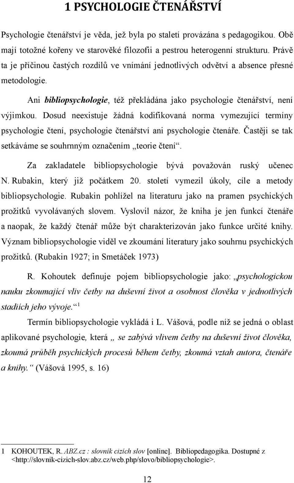 Dosud neexistuje žádná kodifikovaná norma vymezující termíny psychologie čtení, psychologie čtenářství ani psychologie čtenáře. Častěji se tak setkáváme se souhrnným označením teorie čtení.