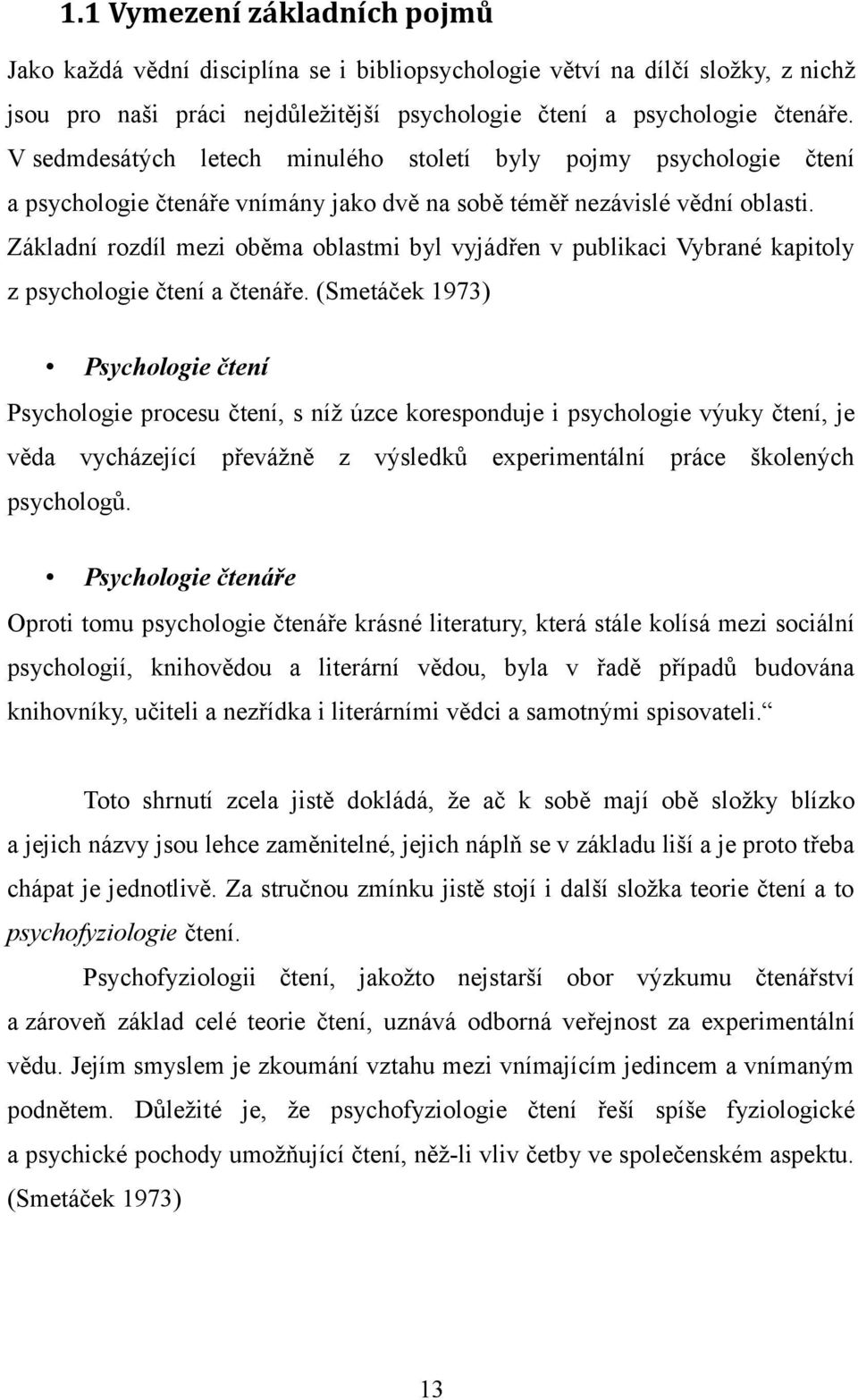 Základní rozdíl mezi oběma oblastmi byl vyjádřen v publikaci Vybrané kapitoly z psychologie čtení a čtenáře.