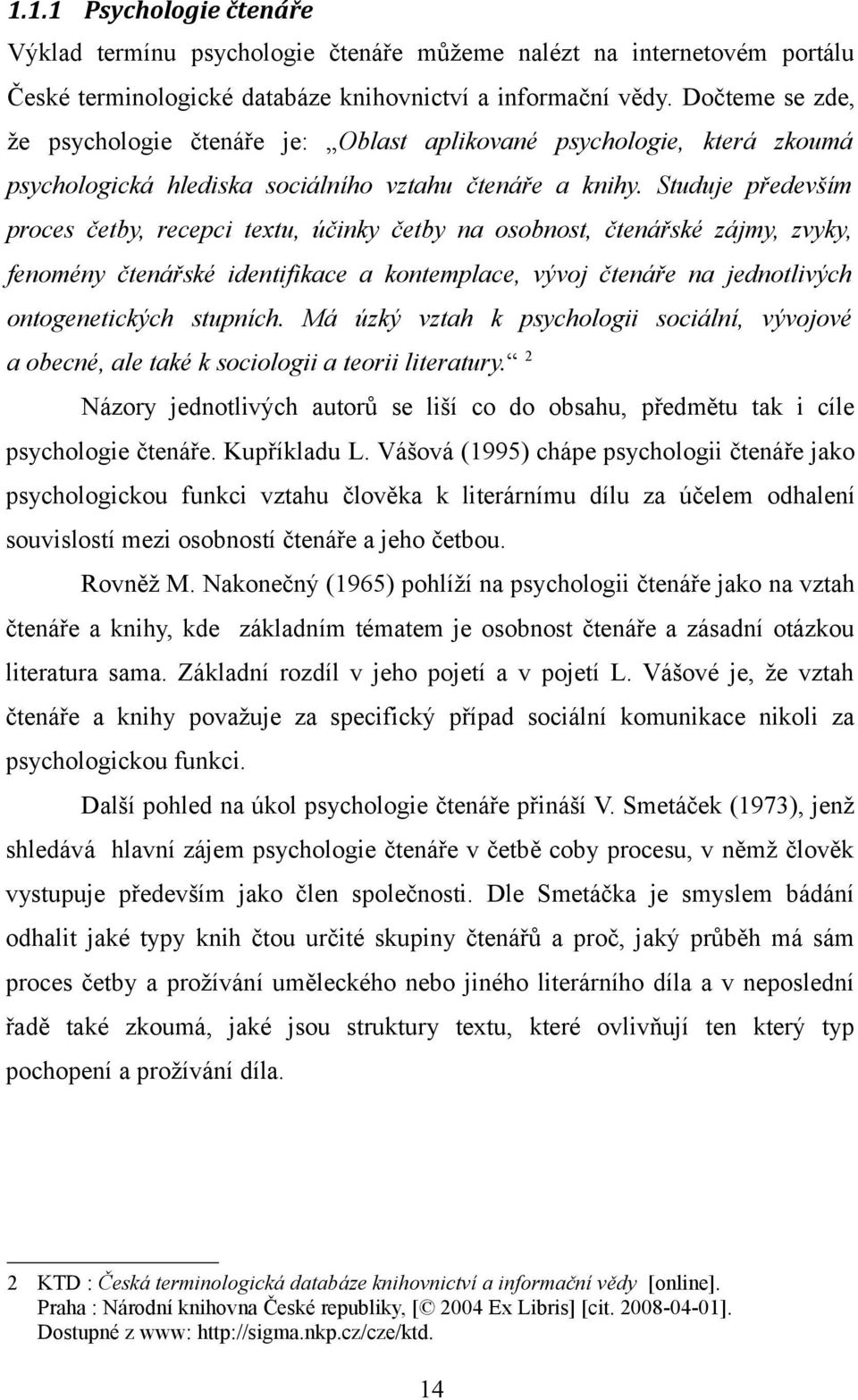 Studuje především proces četby, recepci textu, účinky četby na osobnost, čtenářské zájmy, zvyky, fenomény čtenářské identifikace a kontemplace, vývoj čtenáře na jednotlivých ontogenetických stupních.