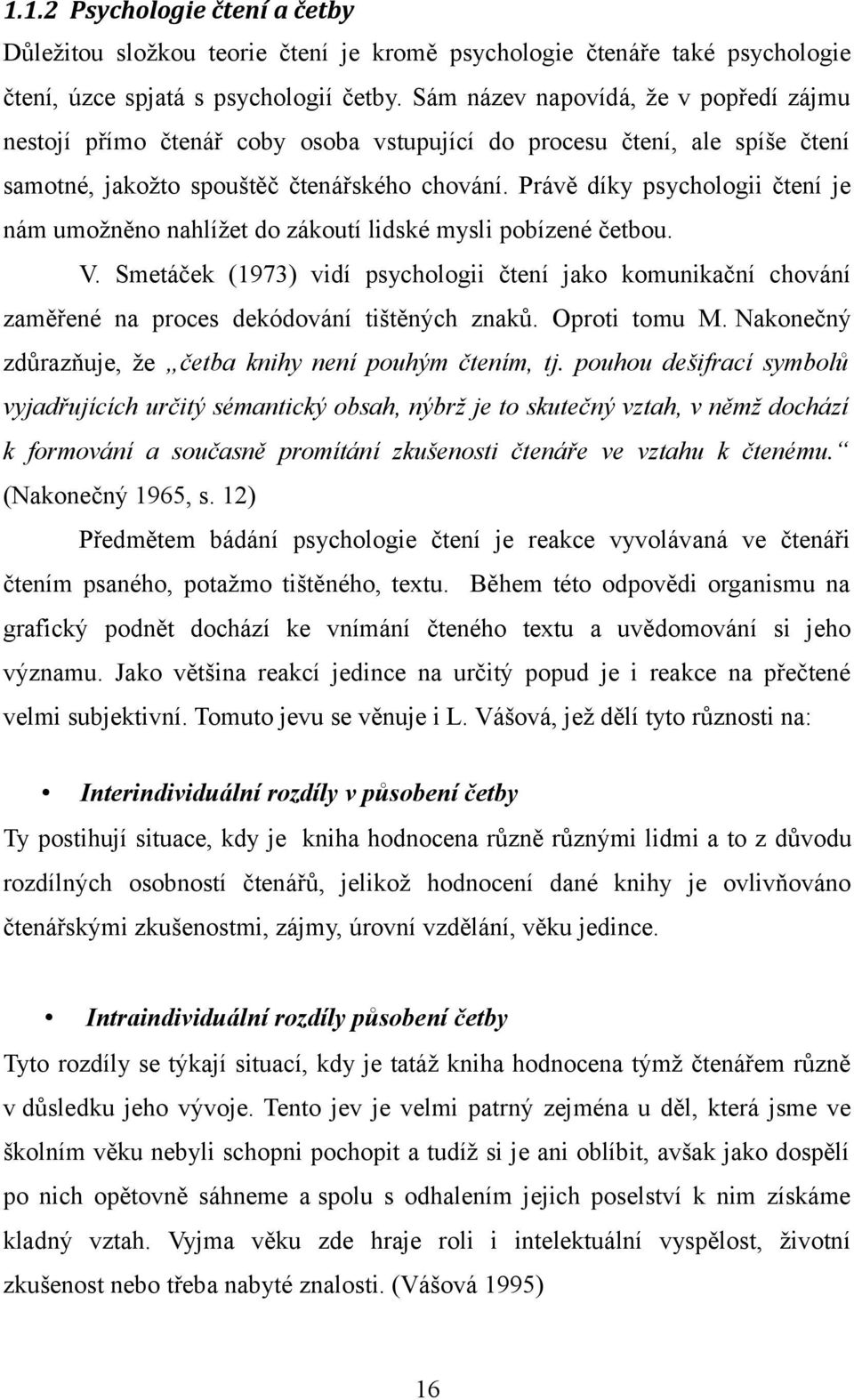 Právě díky psychologii čtení je nám umožněno nahlížet do zákoutí lidské mysli pobízené četbou. V.