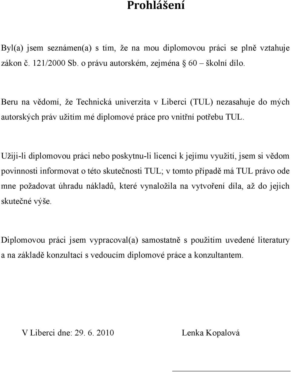 Užiji-li diplomovou práci nebo poskytnu-li licenci k jejímu využití, jsem si vědom povinnosti informovat o této skutečnosti TUL; v tomto případě má TUL právo ode mne požadovat