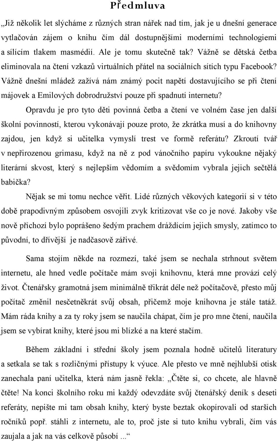 Vážně dnešní mládež zažívá nám známý pocit napětí dostavujícího se při čtení májovek a Emilových dobrodružství pouze při spadnutí internetu?