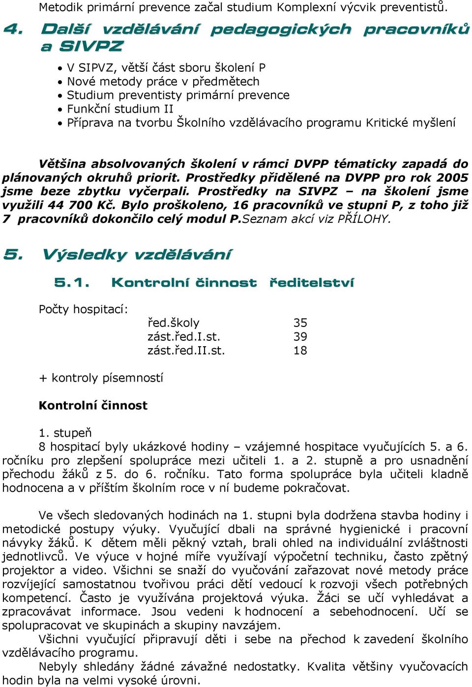 Školního vzdělávacího programu Kritické myšlení Většina absolvovaných školení v rámci DVPP tématicky zapadá do plánovaných okruhů priorit.