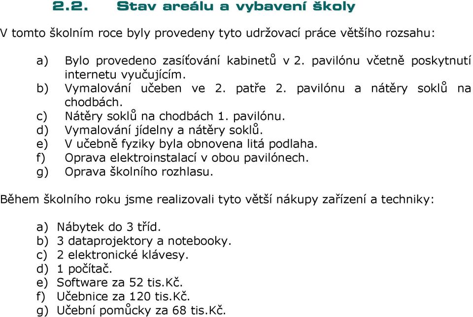 e) V učebně fyziky byla obnovena litá podlaha. f) Oprava elektroinstalací v obou pavilónech. g) Oprava školního rozhlasu.