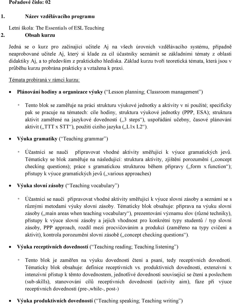 didaktiky Aj, a to především z praktického hlediska. Základ kurzu tvoří teoretická témata, která jsou v průběhu kurzu probrána prakticky a vztažena k praxi.