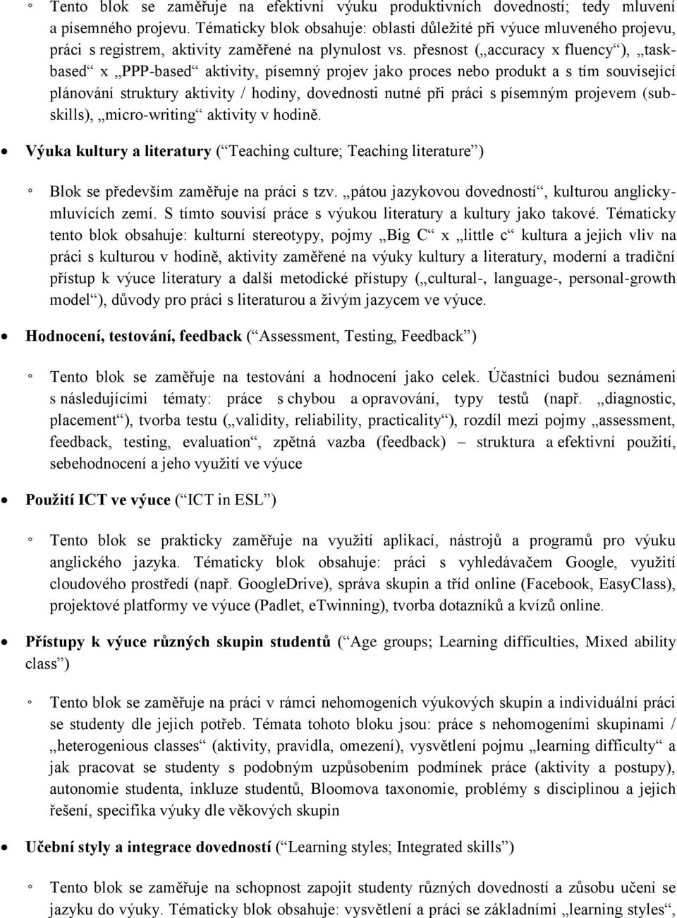 přesnost ( accuracy x fluency ), taskbased x PPP-based aktivity, písemný projev jako proces nebo produkt a s tím související plánování struktury aktivity / hodiny, dovednosti nutné při práci s