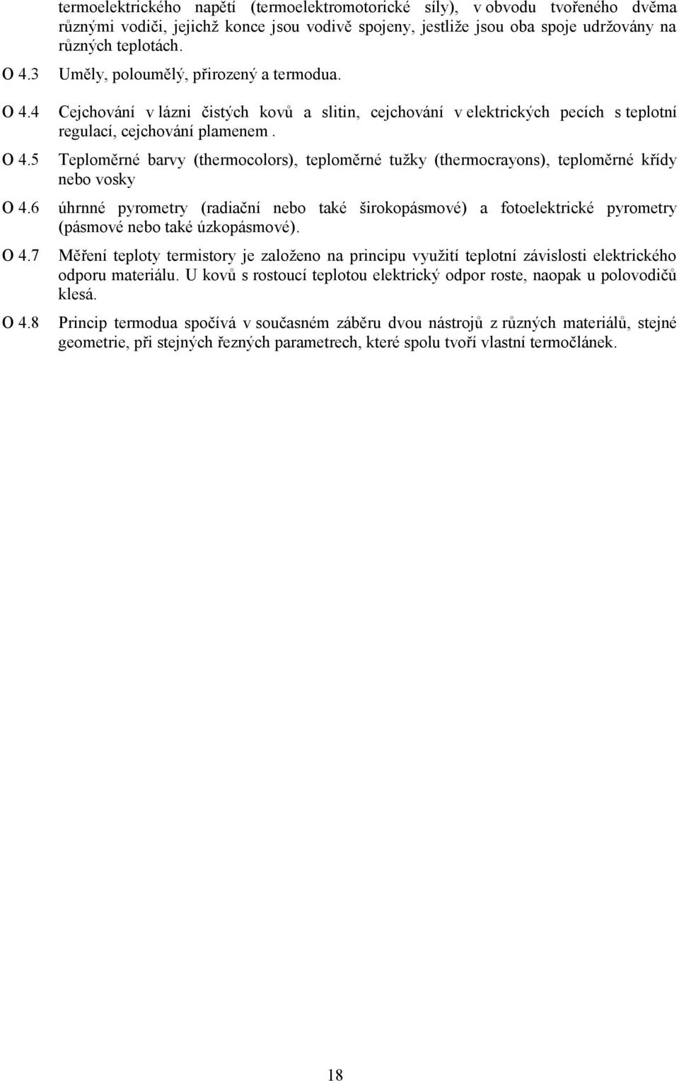 Uměly, poloumělý, přirozený a termodua. Cejchování v lázni čistých kovů a slitin, cejchování v elektrických pecích s teplotní regulací, cejchování plamenem.