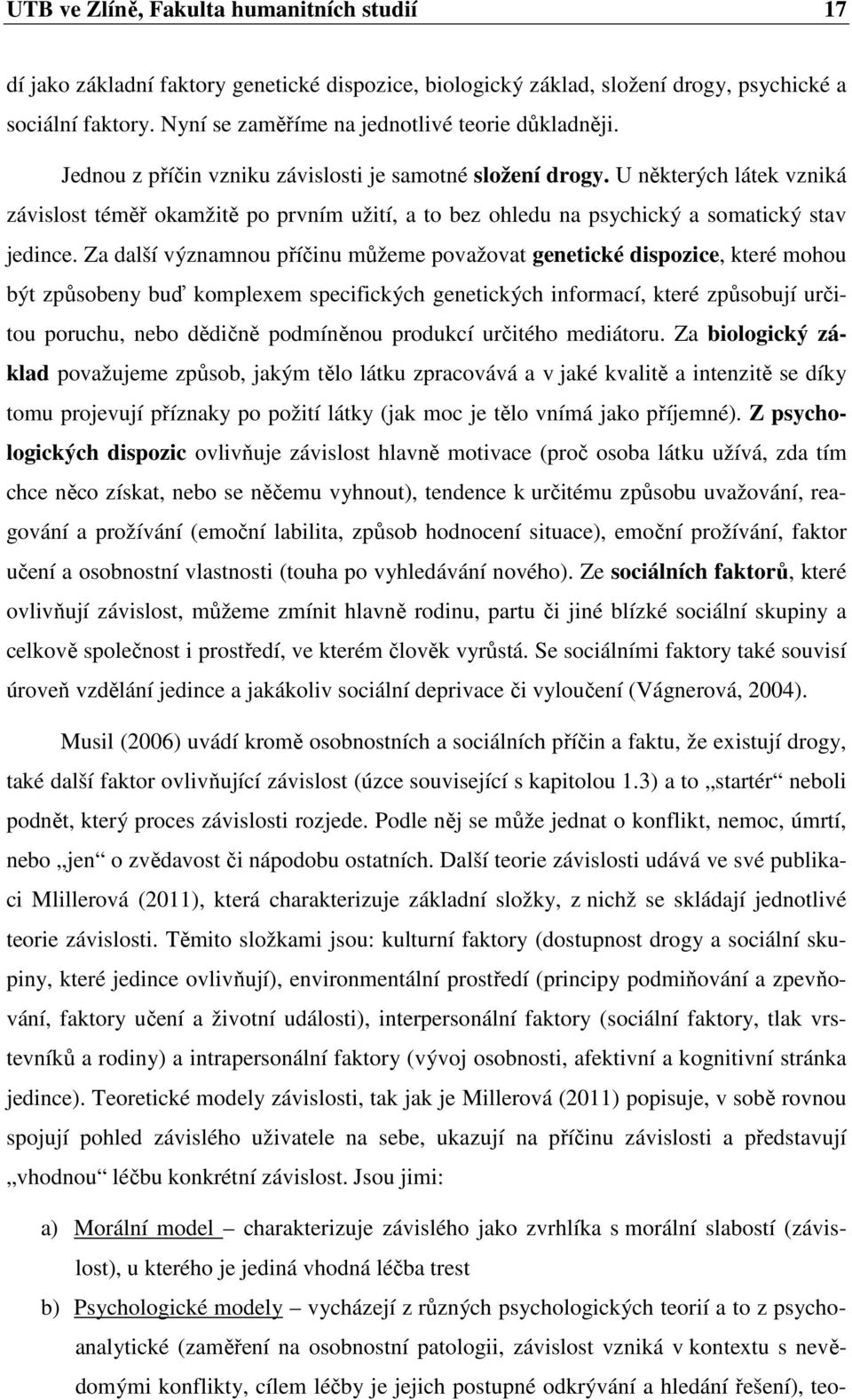 U některých látek vzniká závislost téměř okamžitě po prvním užití, a to bez ohledu na psychický a somatický stav jedince.