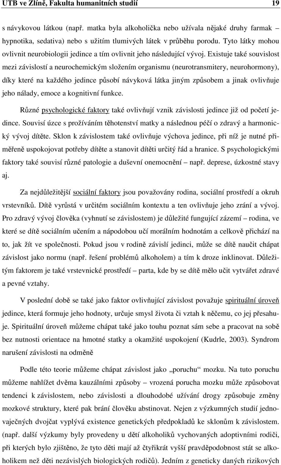 Existuje také souvislost mezi závislostí a neurochemickým složením organismu (neurotransmitery, neurohormony), díky které na každého jedince působí návyková látka jiným způsobem a jinak ovlivňuje