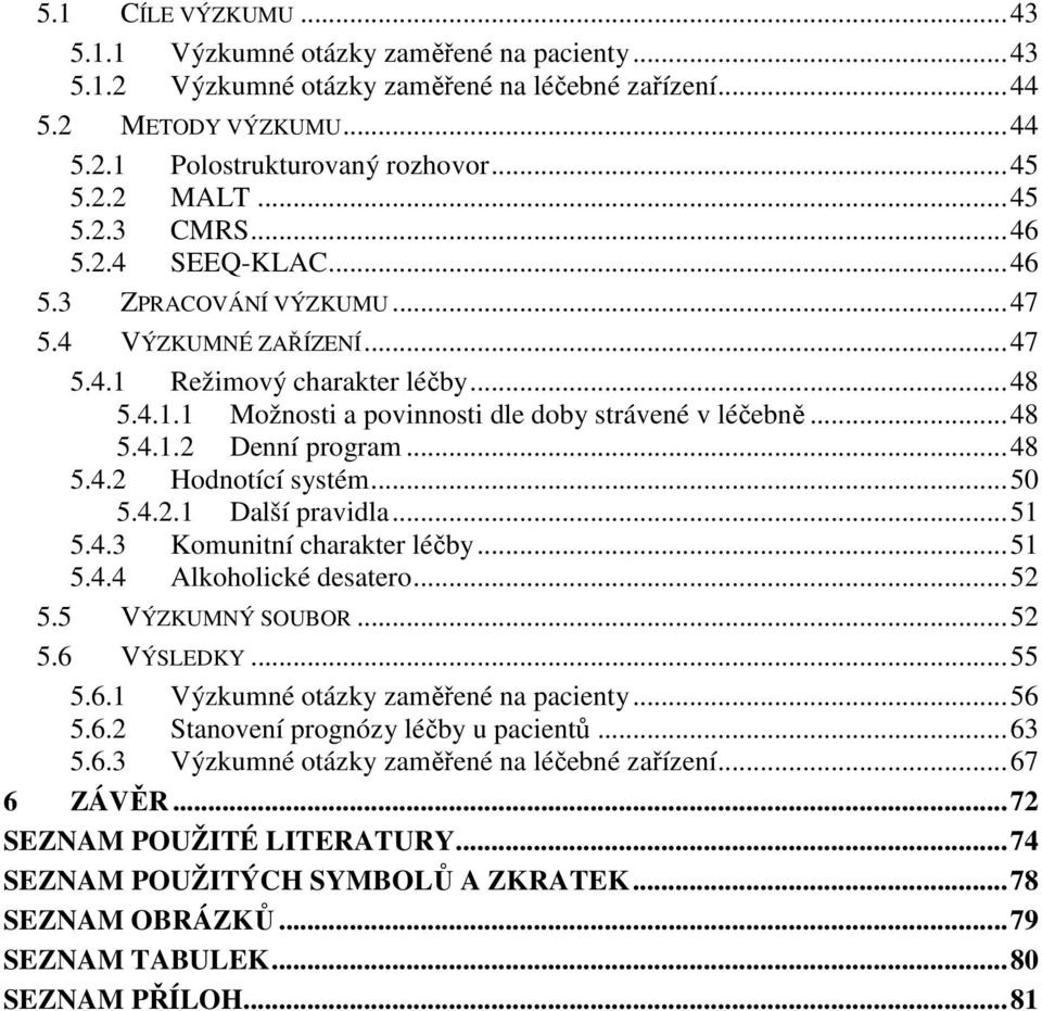 .. 48 5.4.1.2 Denní program... 48 5.4.2 Hodnotící systém... 50 5.4.2.1 Další pravidla... 51 5.4.3 Komunitní charakter léčby... 51 5.4.4 Alkoholické desatero... 52 5.5 VÝZKUMNÝ SOUBOR... 52 5.6 VÝSLEDKY.