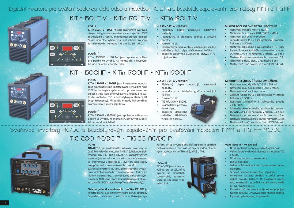 rychlou mikroprocesorovou regulací. Stroje jsou plně vybaveny a uzpůsobeny pro komfortní svařování metodou TIG s funkcí LIFT ARC.