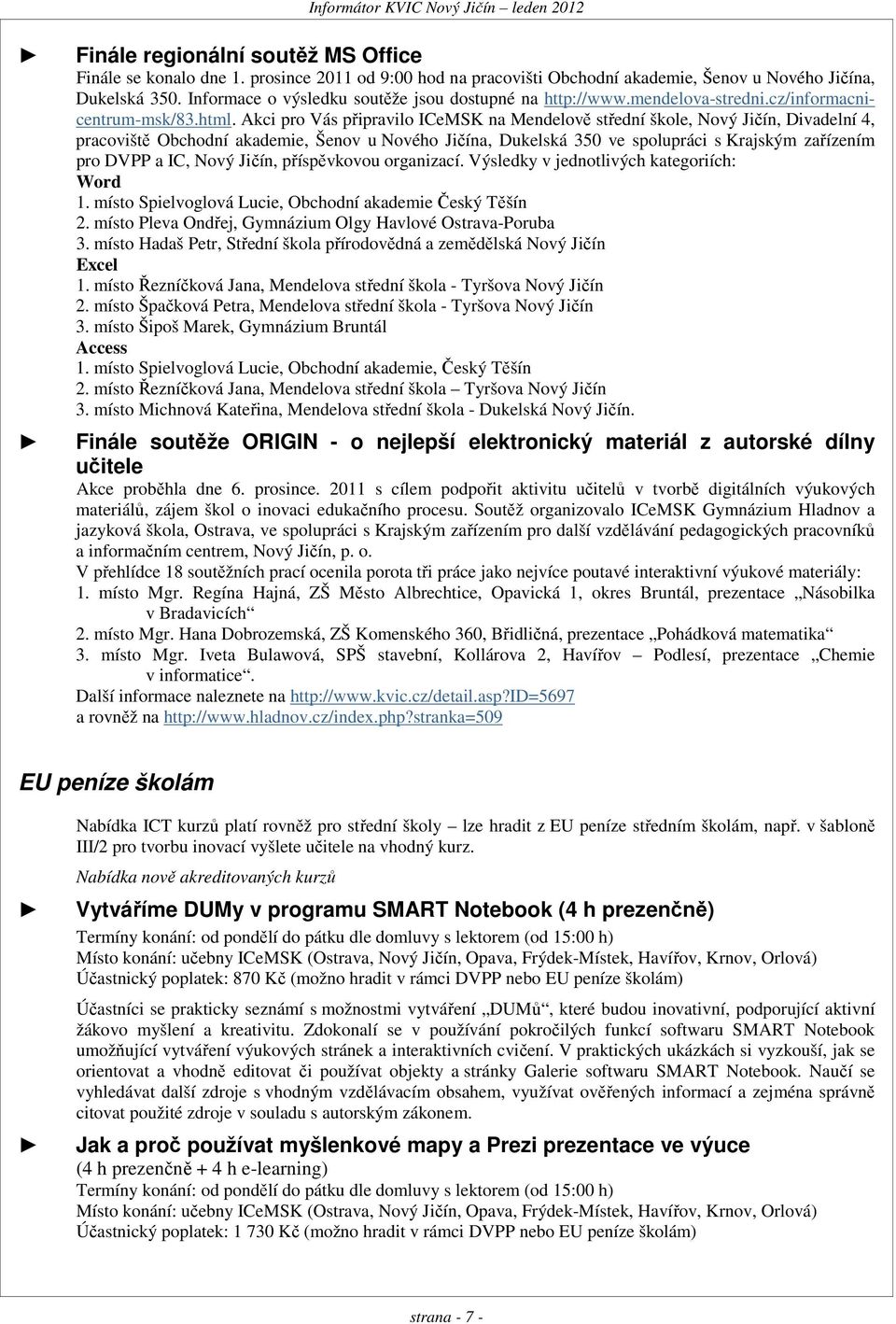 Akci pro Vás připravilo ICeMSK na Mendelově střední škole,, Divadelní 4, pracoviště Obchodní akademie, Šenov u Nového Jičína, Dukelská 350 ve spolupráci s Krajským zařízením pro DVPP a IC,,