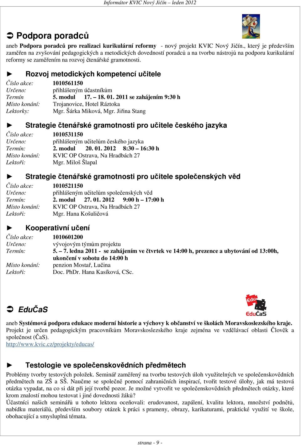 Rozvoj metodických kompetencí učitele Číslo akce: 1010561150 Určeno: přihlášeným účastníkům Termín 5. modul 17. 18. 01. 2011 se zahájením 9:30 h Místo konání: Trojanovice, Hotel Ráztoka Lektorky: Mgr.