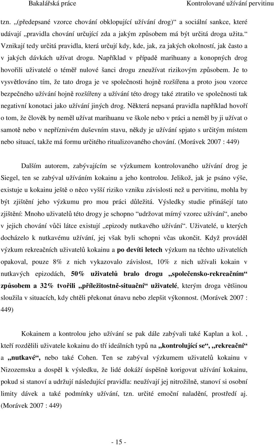 Například v případě marihuany a konopných drog hovořili uživatelé o téměř nulové šanci drogu zneužívat rizikovým způsobem.