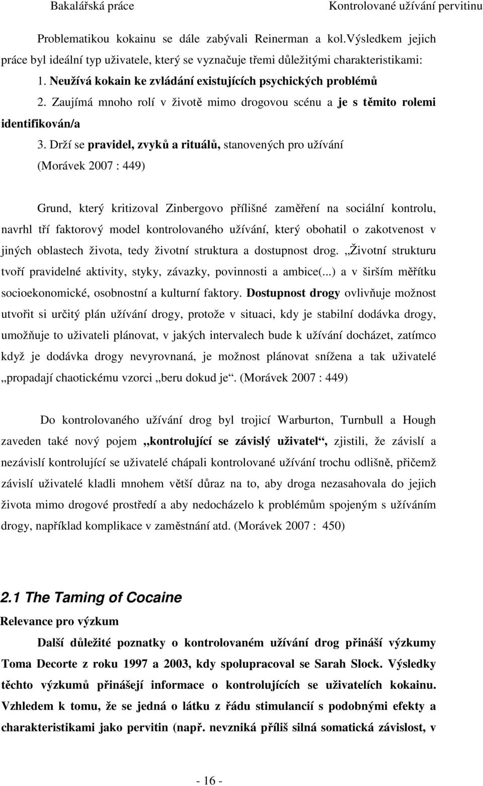 Drží se pravidel, zvyků a rituálů, stanovených pro užívání (Morávek 2007 : 449) Grund, který kritizoval Zinbergovo přílišné zaměření na sociální kontrolu, navrhl tří faktorový model kontrolovaného