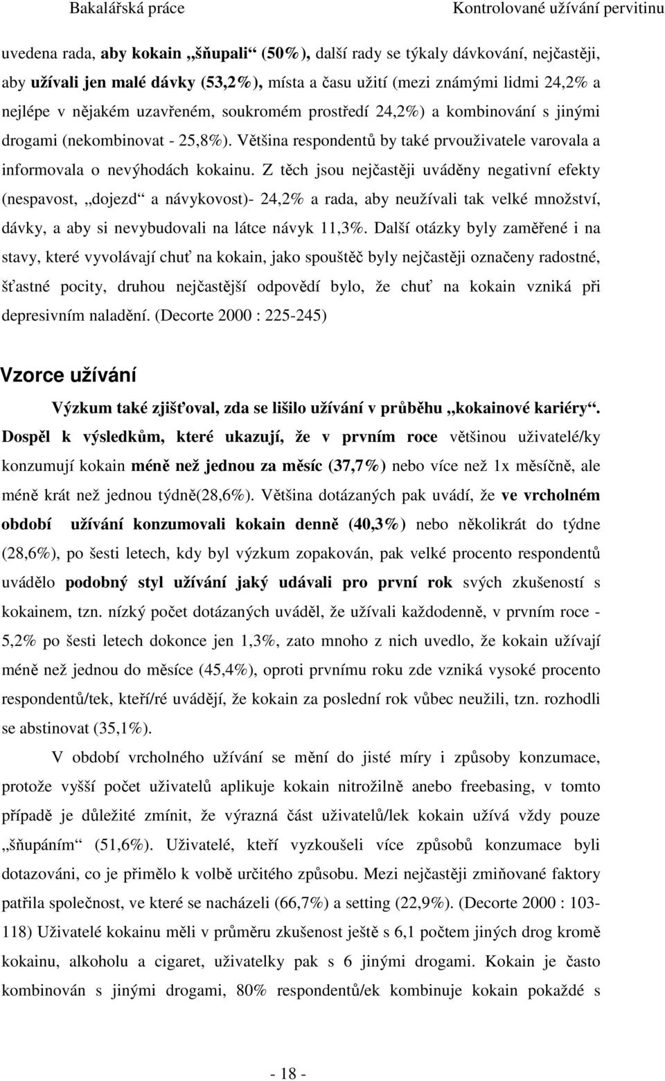 Z těch jsou nejčastěji uváděny negativní efekty (nespavost, dojezd a návykovost)- 24,2% a rada, aby neužívali tak velké množství, dávky, a aby si nevybudovali na látce návyk 11,3%.