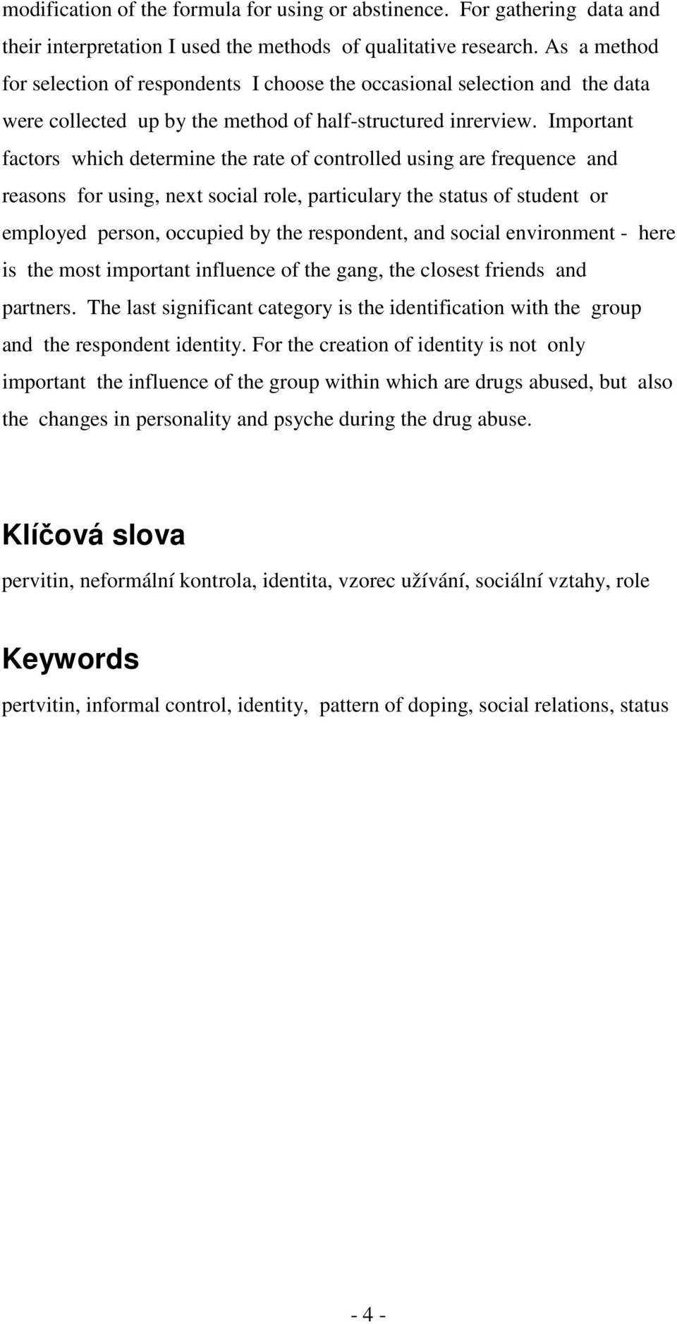 Important factors which determine the rate of controlled using are frequence and reasons for using, next social role, particulary the status of student or employed person, occupied by the respondent,