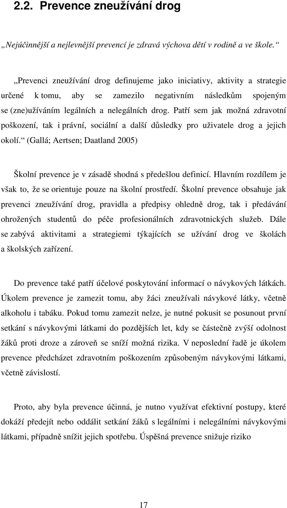 Patří sem jak možná zdravotní poškození, tak i právní, sociální a další důsledky pro uživatele drog a jejich okolí.