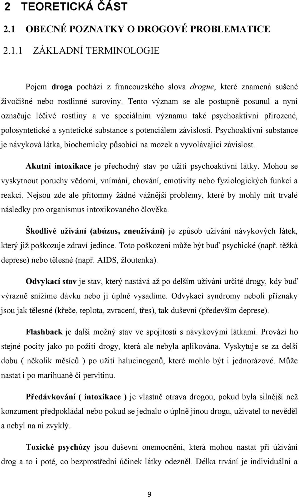 Psychoaktivní substance je návyková látka, biochemicky působící na mozek a vyvolávající závislost. Akutní intoxikace je přechodný stav po užití psychoaktivní látky.