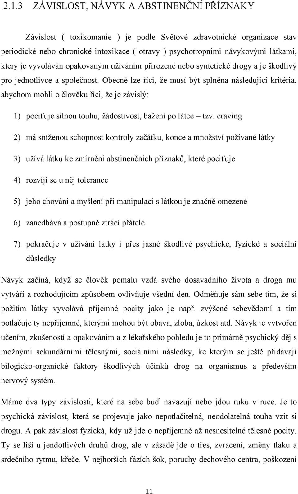 Obecně lze říci, že musí být splněna následující kritéria, abychom mohli o člověku říci, že je závislý: 1) pociťuje silnou touhu, žádostivost, bažení po látce = tzv.